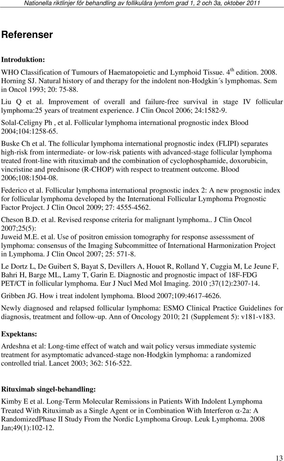 Solal-Celigny Ph, et al. Follicular lymphoma international prognostic index Blood 2004;104:1258-65. Buske Ch et al.