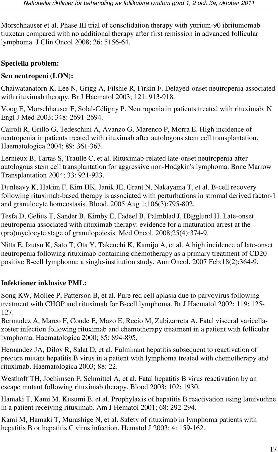 Br J Haematol 2003; 121: 913-918. Voog E, Morschhauser F, Solal-Céligny P. Neutropenia in patients treated with rituximab. N Engl J Med 2003; 348: 2691-2694.