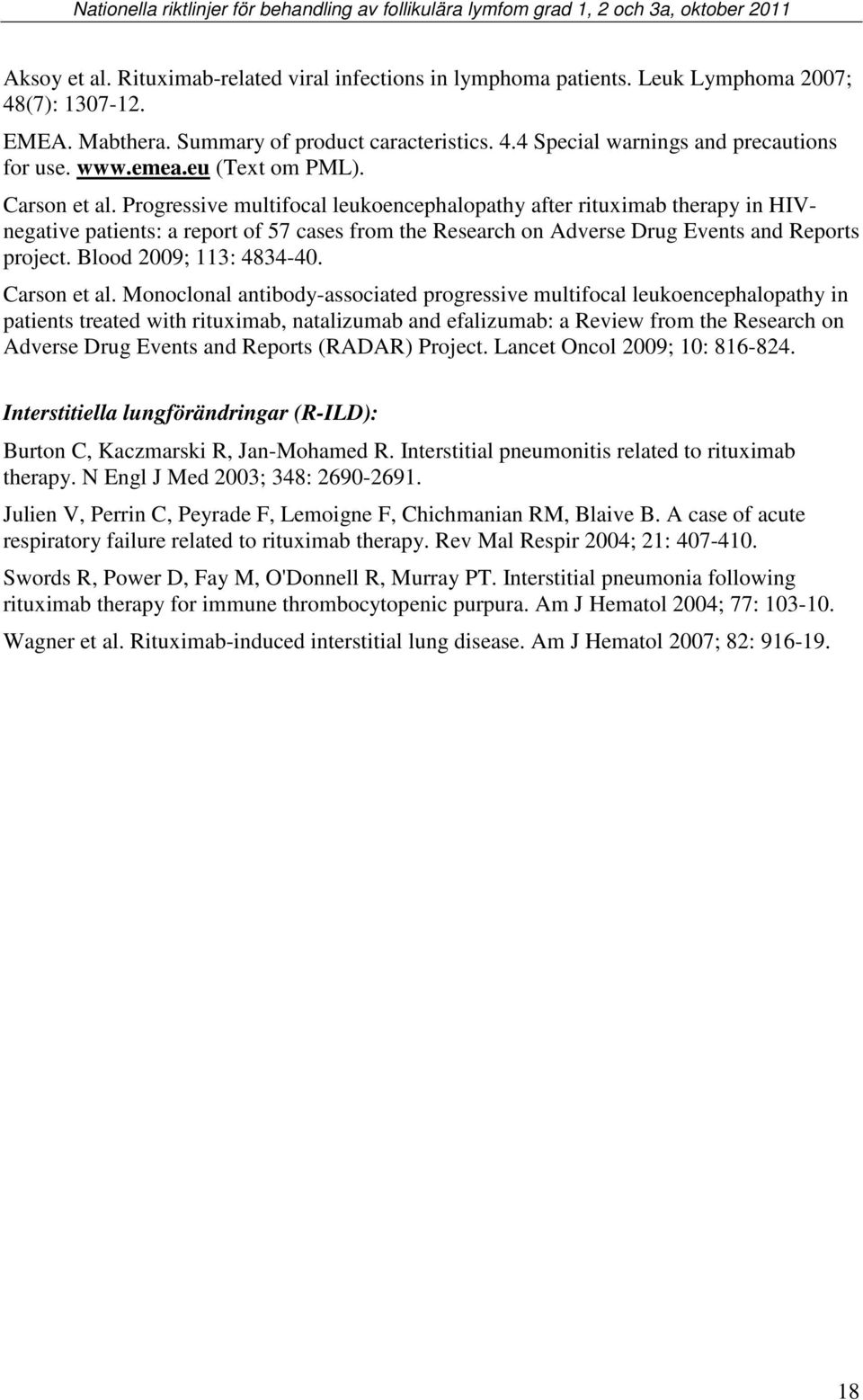 Progressive multifocal leukoencephalopathy after rituximab therapy in HIVnegative patients: a report of 57 cases from the Research on Adverse Drug Events and Reports project. Blood 2009; 113: 4834-40.