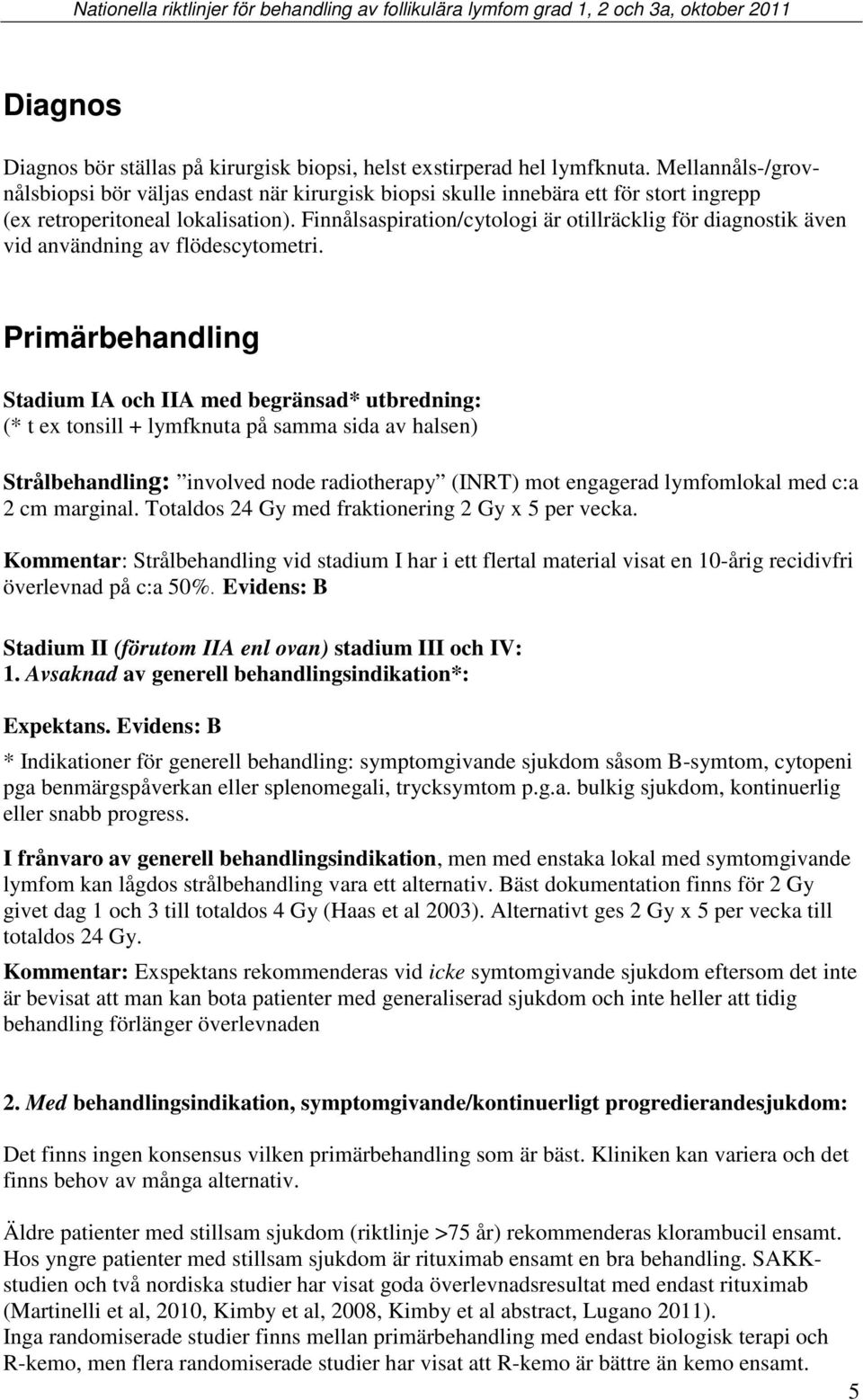 Finnålsaspiration/cytologi är otillräcklig för diagnostik även vid användning av flödescytometri.