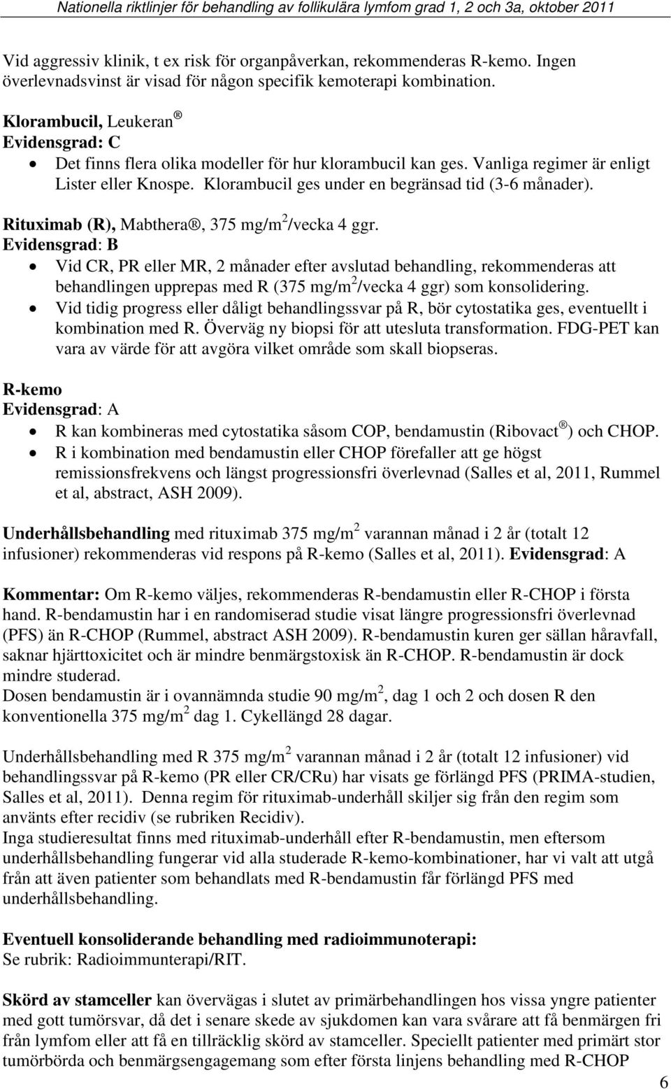 Rituximab (R), Mabthera, 375 mg/m 2 /vecka 4 ggr.