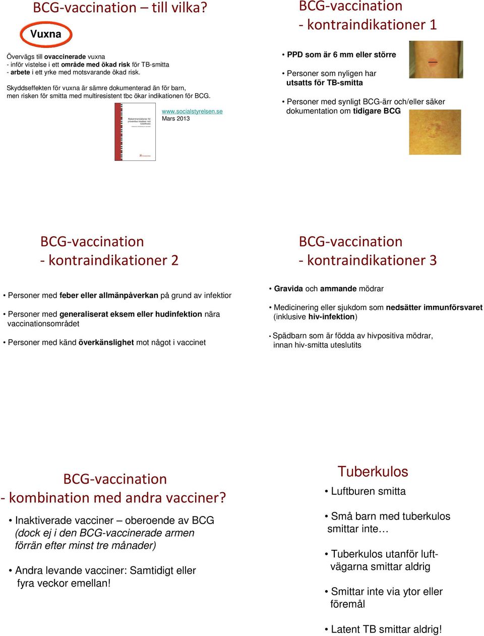 se Mars 2013 -kontraindikationer 1 PPD som är 6 mm eller större Personer som nyligen har utsatts för -smitta Personer med synligt BCG-ärr och/eller säker dokumentation om tidigare BCG