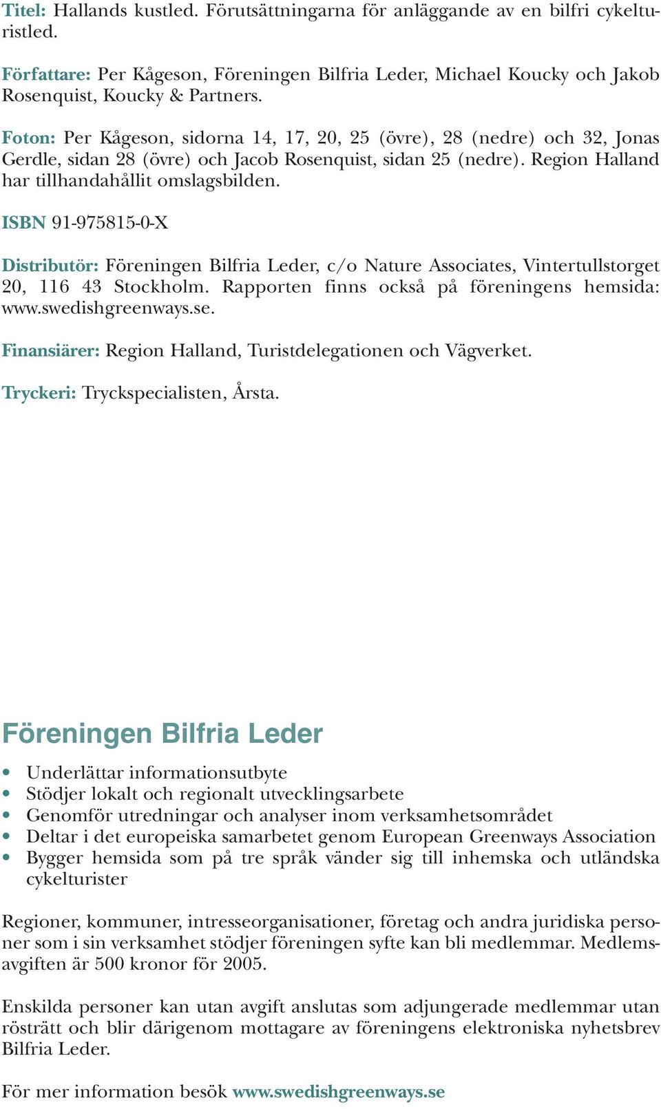 ISBN 91-975815-0-X Distributör: Föreningen Bilfria Leder, c/o Nature Associates, Vintertullstorget 20, 116 43 Stockholm. Rapporten finns också på föreningens hemsida: www.swedishgreenways.se.