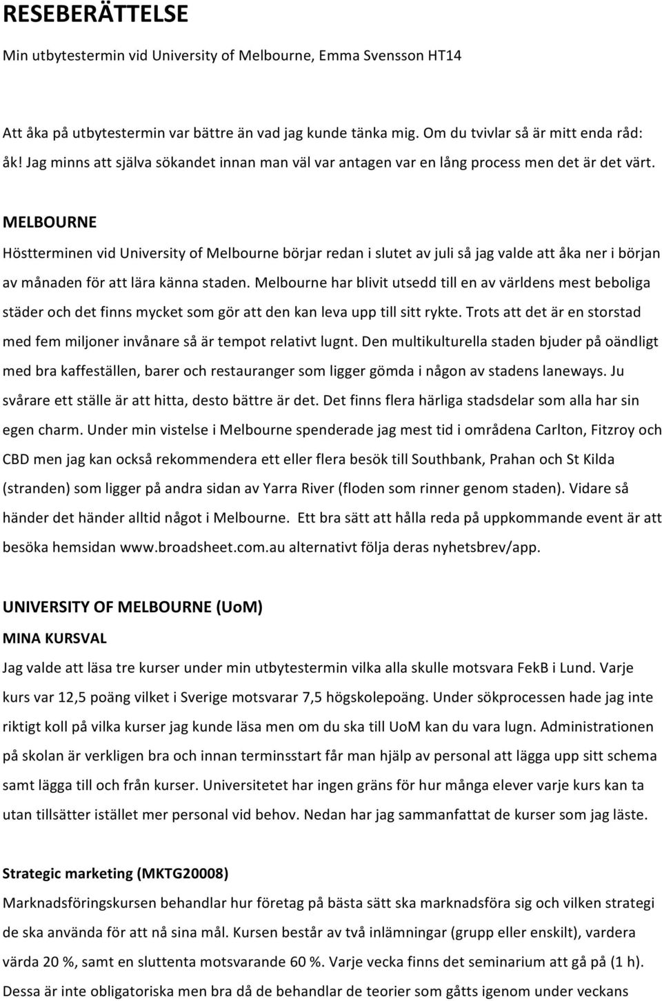 MELBOURNE Höstterminen vid University of Melbourne börjar redan i slutet av juli så jag valde att åka ner i början av månaden för att lära känna staden.