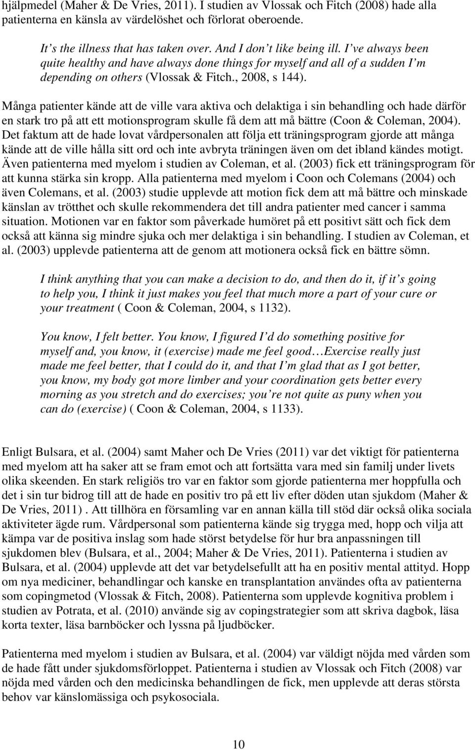 Många patienter kände att de ville vara aktiva och delaktiga i sin behandling och hade därför en stark tro på att ett motionsprogram skulle få dem att må bättre (Coon & Coleman, 2004).