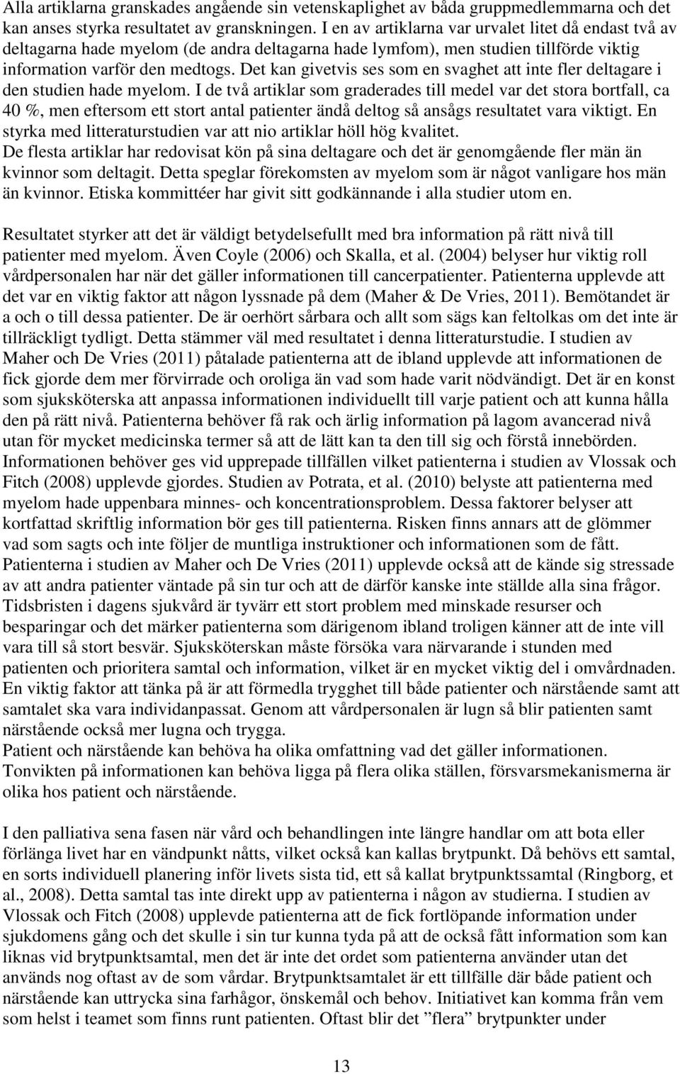 Det kan givetvis ses som en svaghet att inte fler deltagare i den studien hade myelom.