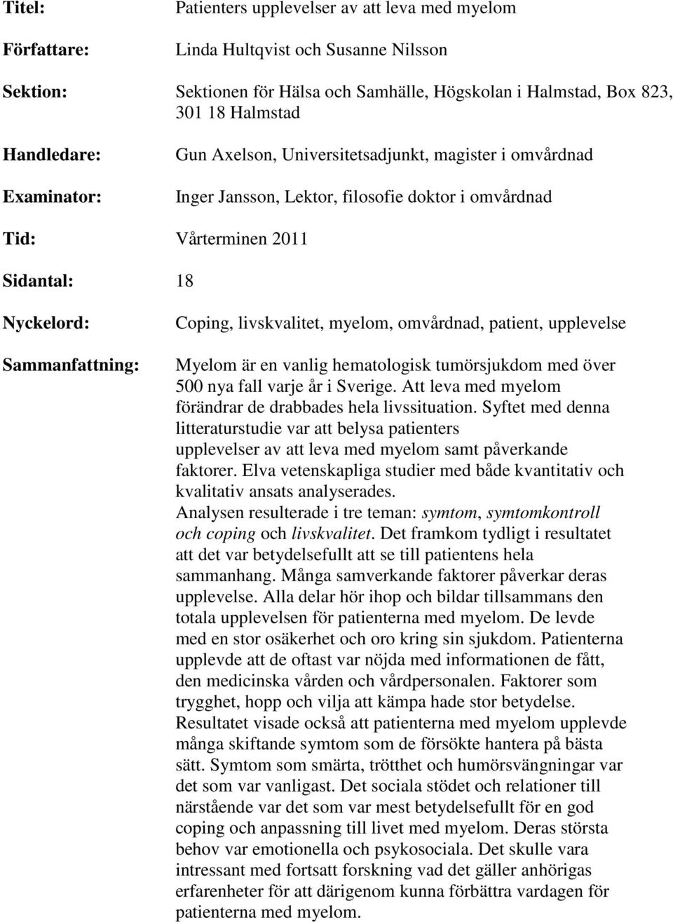 Coping, livskvalitet, myelom, omvårdnad, patient, upplevelse Myelom är en vanlig hematologisk tumörsjukdom med över 500 nya fall varje år i Sverige.