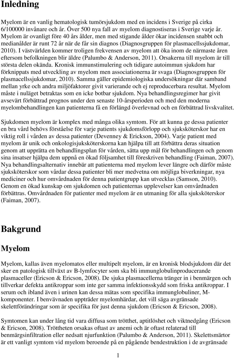 I västvärlden kommer troligen frekvensen av myelom att öka inom de närmaste åren eftersom befolkningen blir äldre (Palumbo & Anderson, 2011). Orsakerna till myelom är till största delen okända.