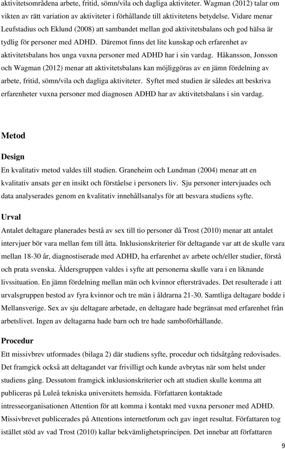 Däremot finns det lite kunskap och erfarenhet av aktivitetsbalans hos unga vuxna personer med ADHD har i sin vardag.