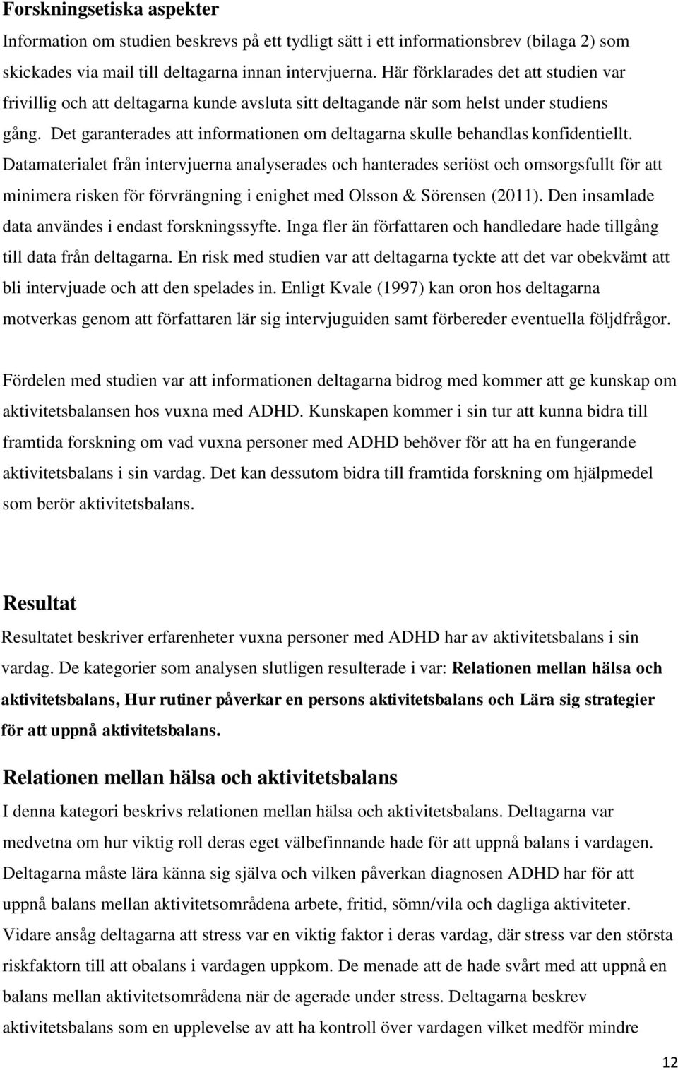 Det garanterades att informationen om deltagarna skulle behandlas konfidentiellt.