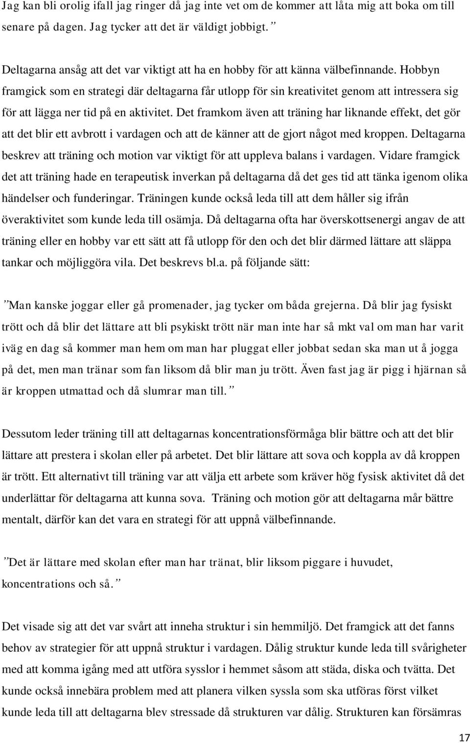 Hobbyn framgick som en strategi där deltagarna får utlopp för sin kreativitet genom att intressera sig för att lägga ner tid på en aktivitet.