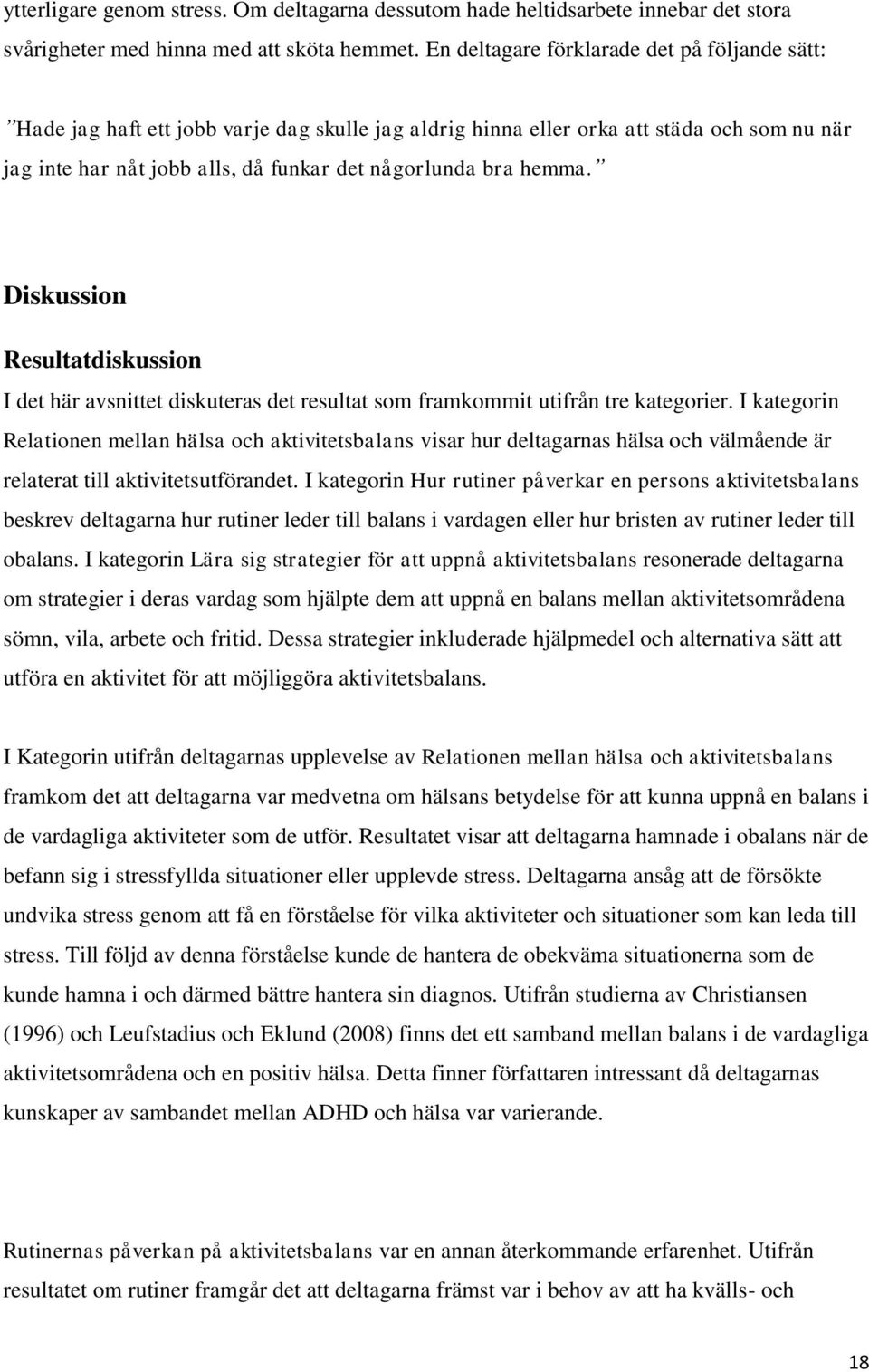 hemma. Diskussion Resultatdiskussion I det här avsnittet diskuteras det resultat som framkommit utifrån tre kategorier.