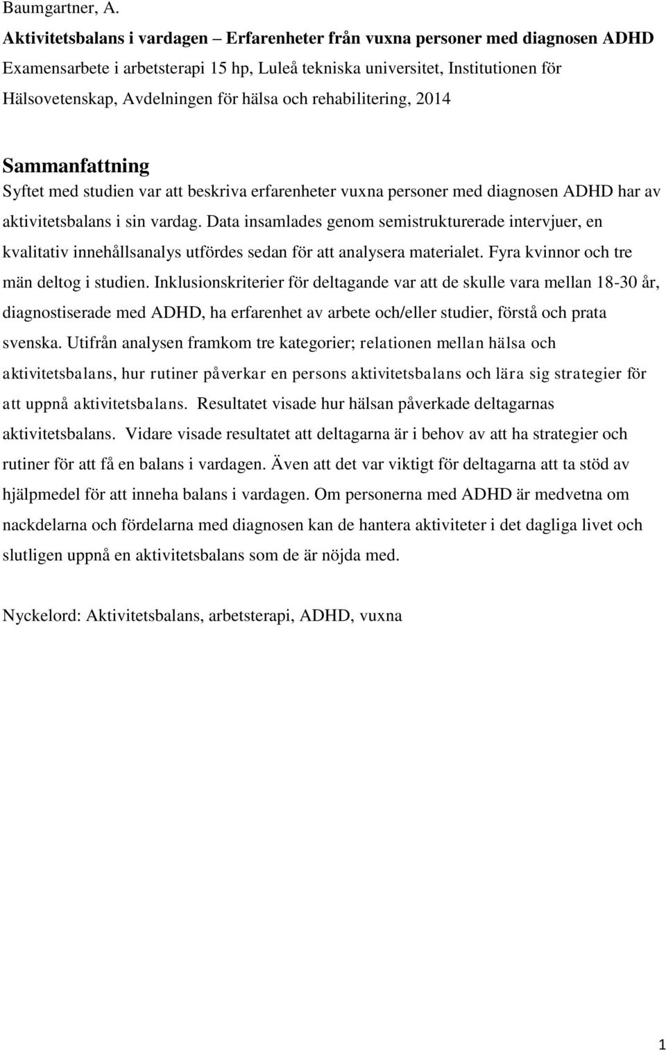 och rehabilitering, 2014 Sammanfattning Syftet med studien var att beskriva erfarenheter vuxna personer med diagnosen ADHD har av aktivitetsbalans i sin vardag.