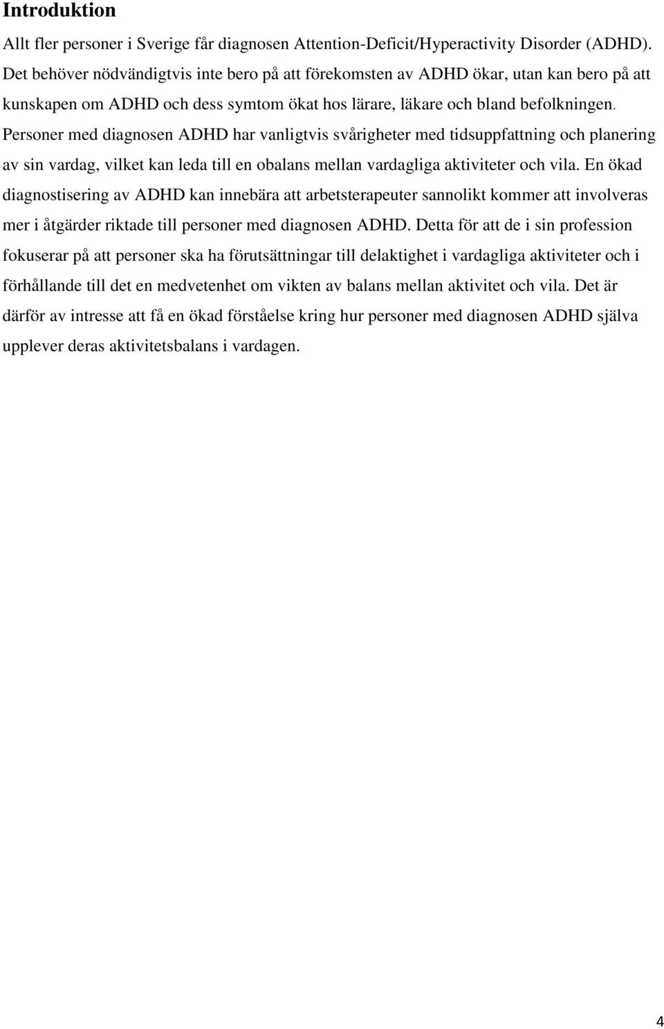 Personer med diagnosen ADHD har vanligtvis svårigheter med tidsuppfattning och planering av sin vardag, vilket kan leda till en obalans mellan vardagliga aktiviteter och vila.