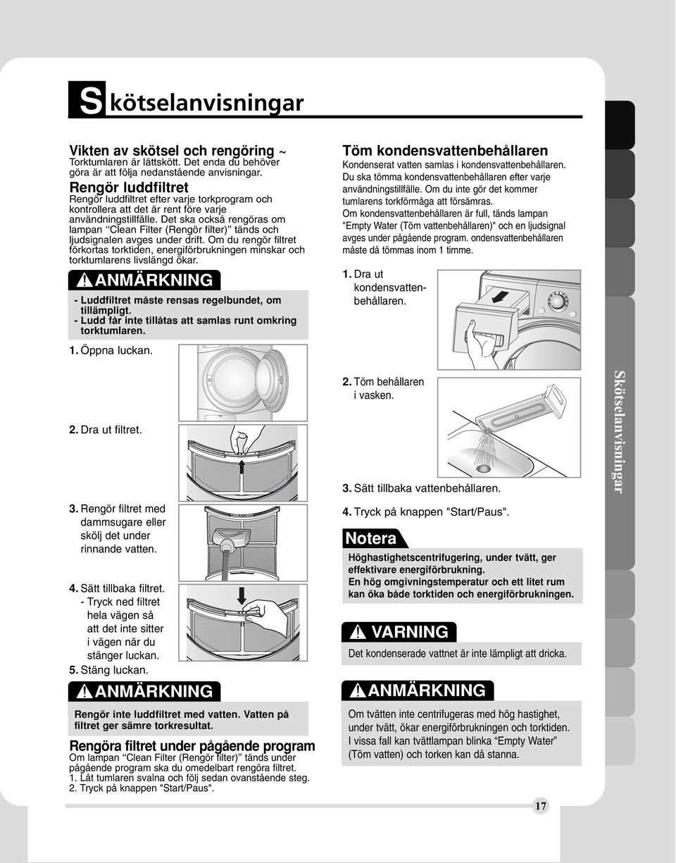 Det ska också rengöras om lampan Clean Filter (Rengör filter) tänds och ljudsignalen avges under drift.