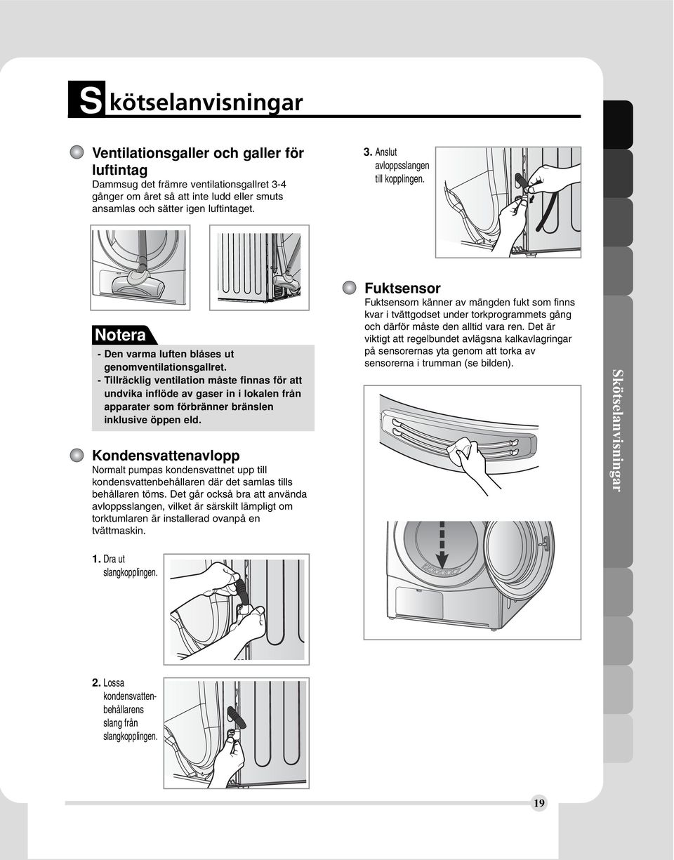 - Tillräcklig ventilation måste finnas för att undvika inflöde av gaser in i lokalen från apparater som förbränner bränslen inklusive öppen eld.