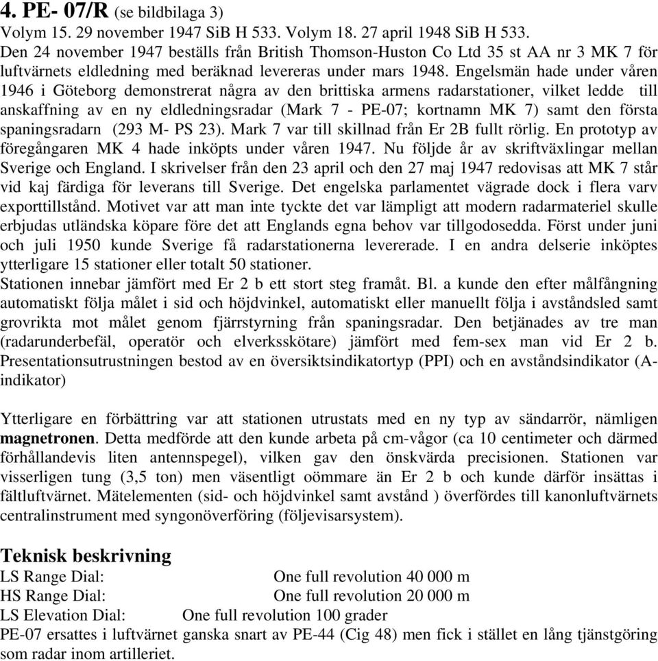 Engelsmän hade under våren 1946 i Göteborg demonstrerat några av den brittiska armens radarstationer, vilket ledde till anskaffning av en ny eldledningsradar (Mark 7 - PE-07; kortnamn MK 7) samt den