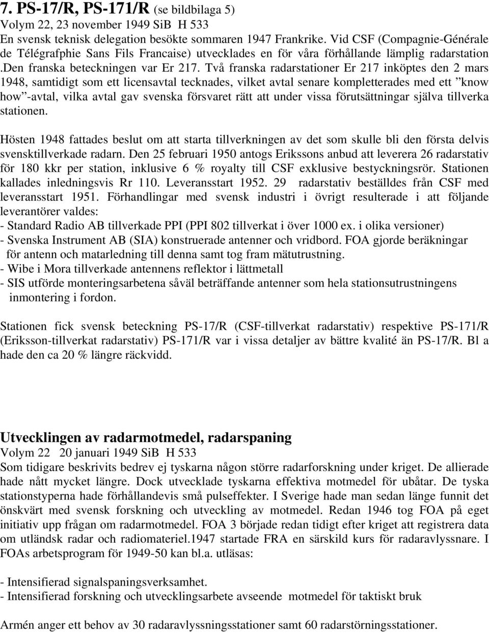 Två franska radarstationer Er 217 inköptes den 2 mars 1948, samtidigt som ett licensavtal tecknades, vilket avtal senare kompletterades med ett know how -avtal, vilka avtal gav svenska försvaret rätt