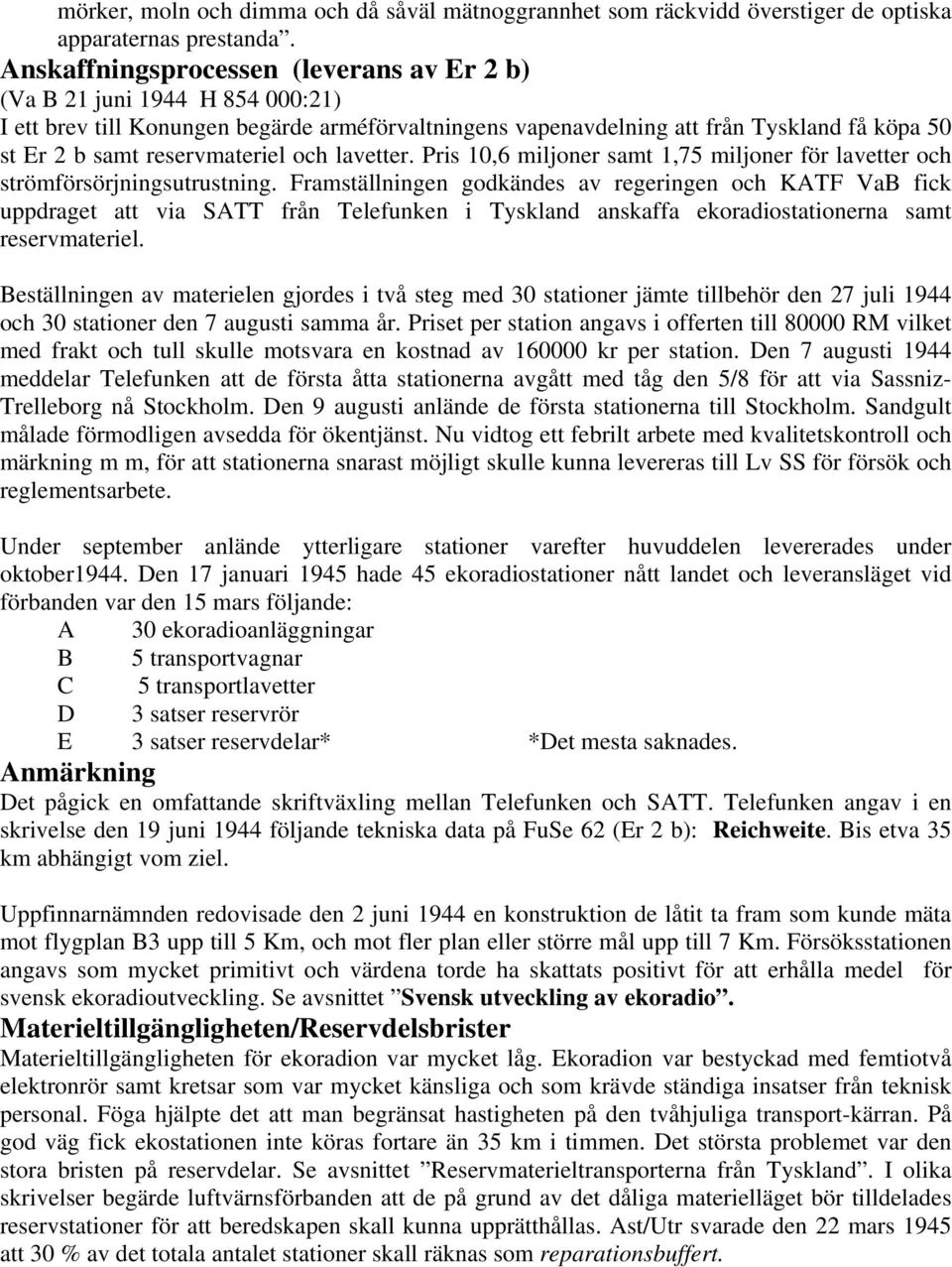 reservmateriel och lavetter. Pris 10,6 miljoner samt 1,75 miljoner för lavetter och strömförsörjningsutrustning.