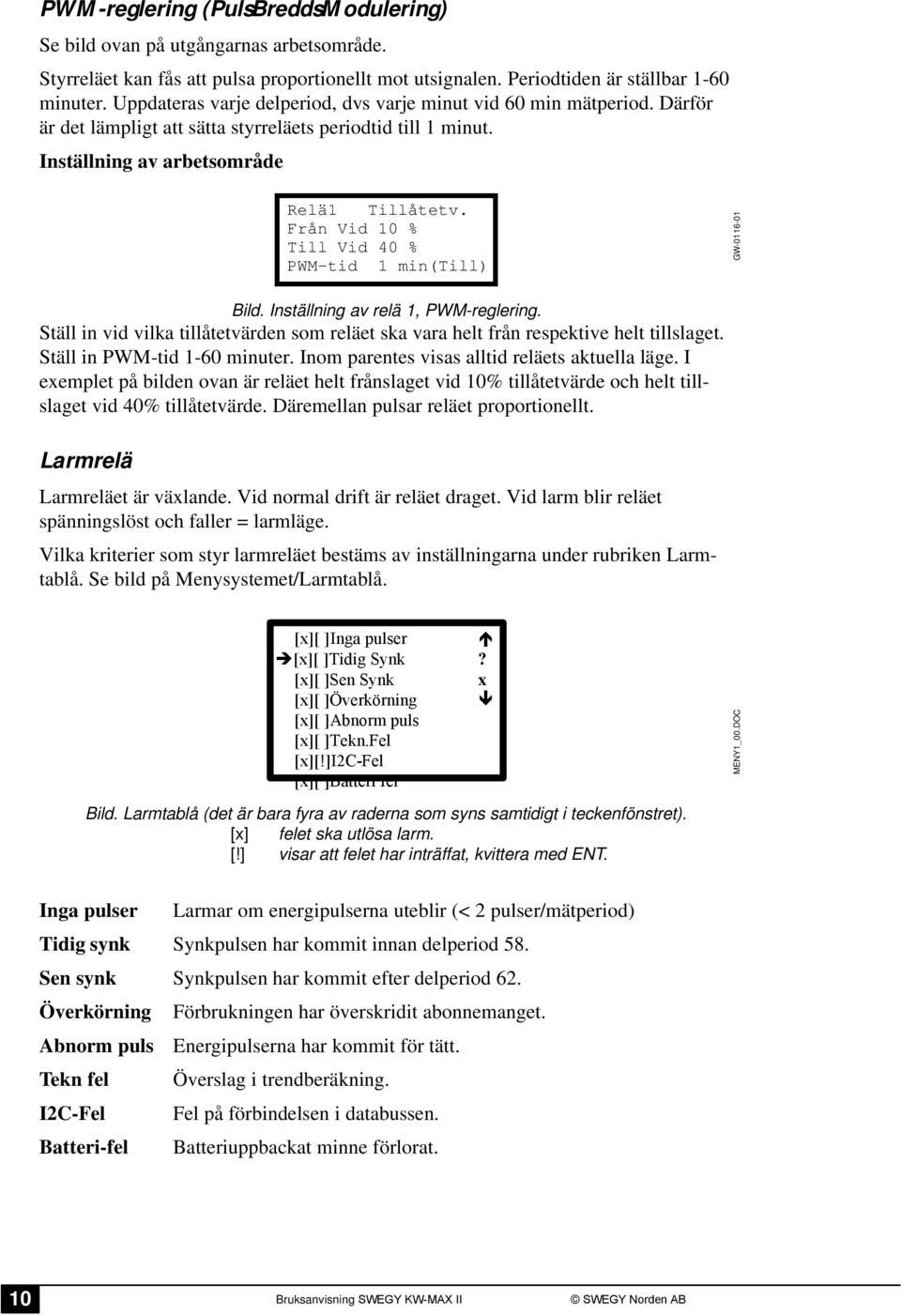 Från Vid 10 % Till Vid 40 % PWM-tid 1 min(till) Bild. Inställning av relä 1, PWM-reglering. Ställ in vid vilka tillåtetvärden som reläet ska vara helt från respektive helt tillslaget.