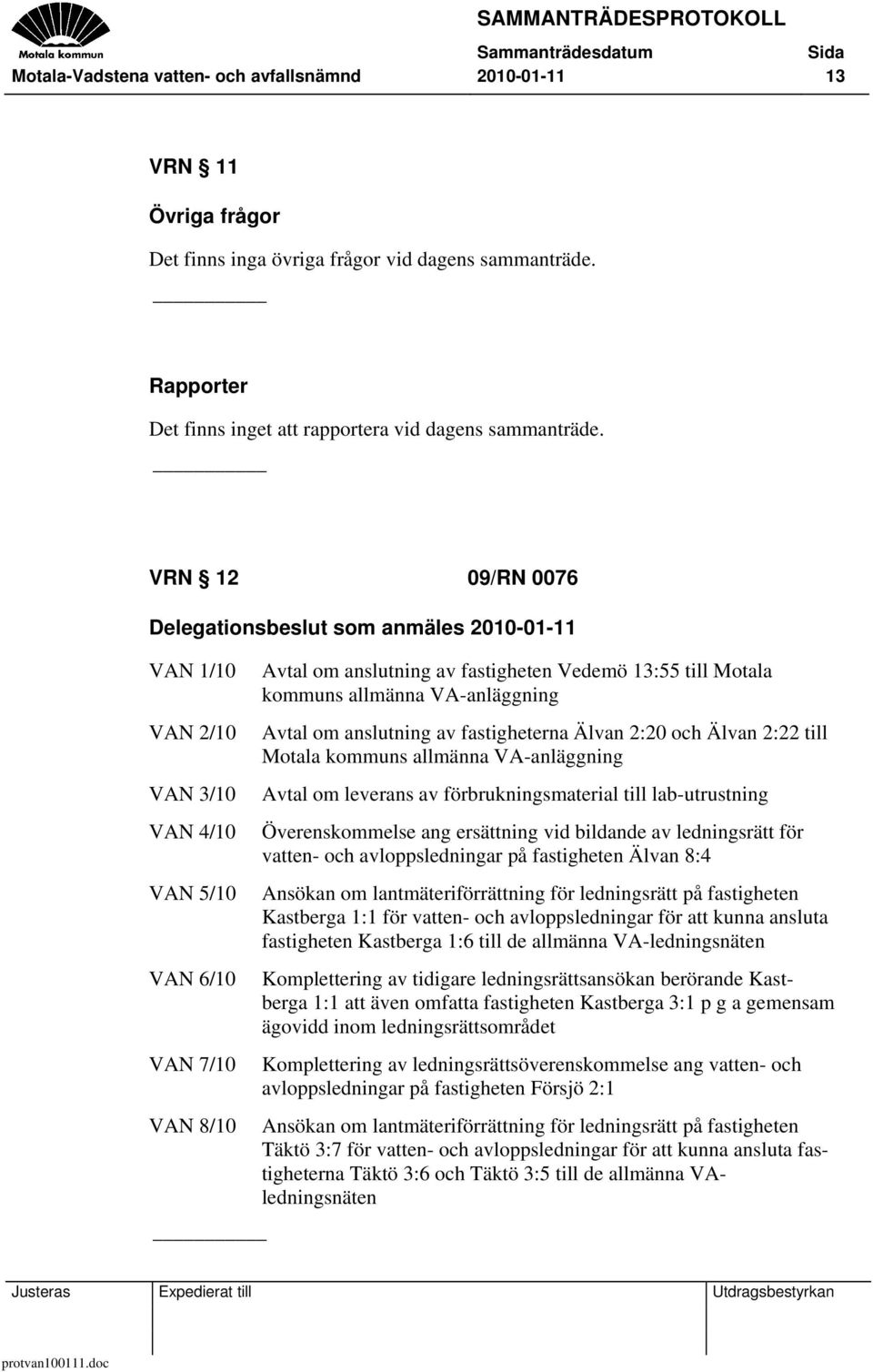 VA-anläggning Avtal om anslutning av fastigheterna Älvan 2:20 och Älvan 2:22 till Motala kommuns allmänna VA-anläggning Avtal om leverans av förbrukningsmaterial till lab-utrustning Överenskommelse