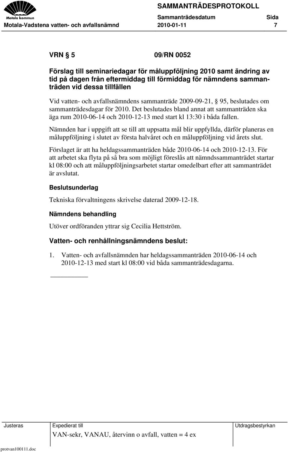 Det beslutades bland annat att sammanträden ska äga rum 2010-06-14 och 2010-12-13 med start kl 13:30 i båda fallen.