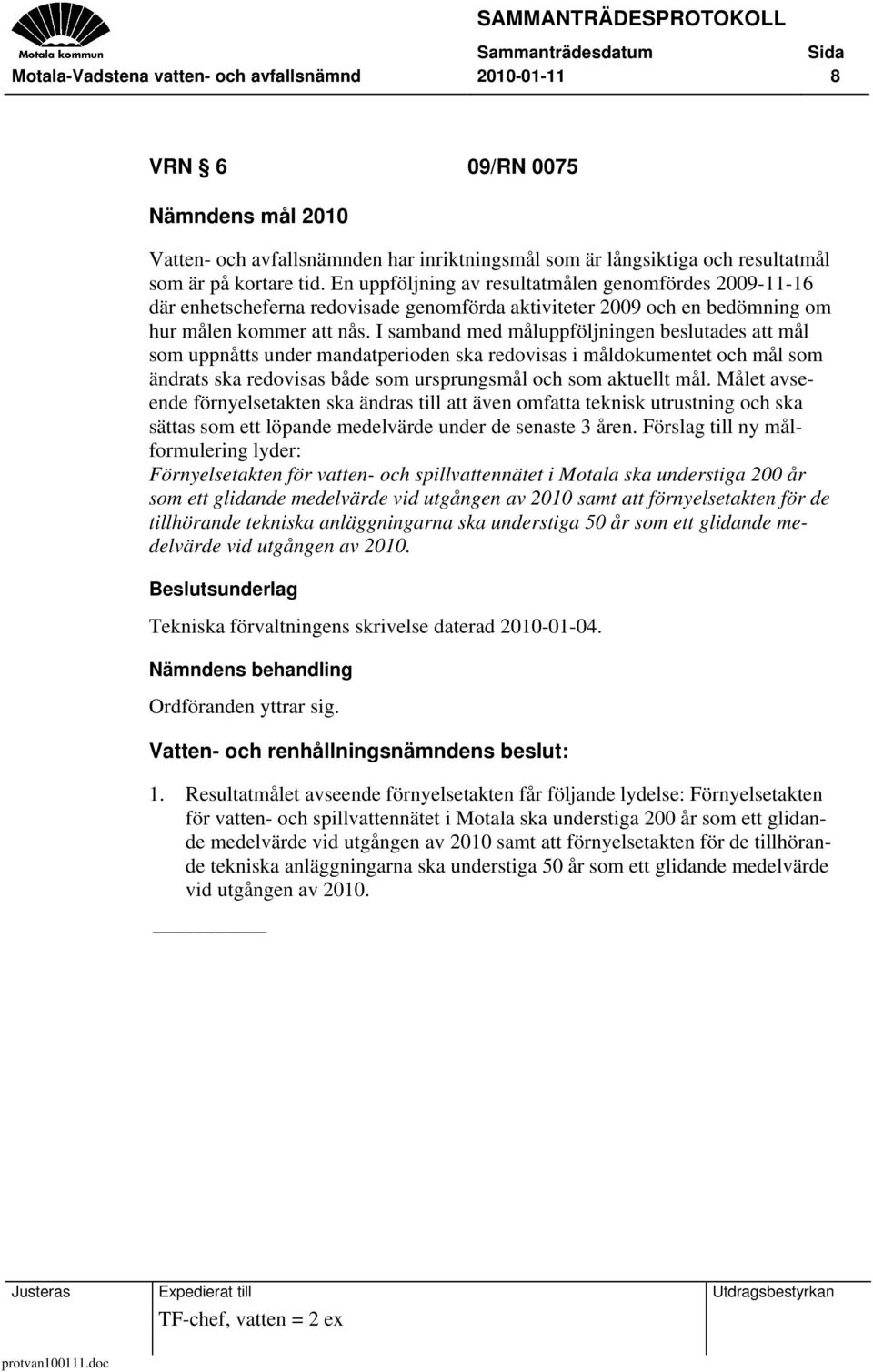 I samband med måluppföljningen beslutades att mål som uppnåtts under mandatperioden ska redovisas i måldokumentet och mål som ändrats ska redovisas både som ursprungsmål och som aktuellt mål.