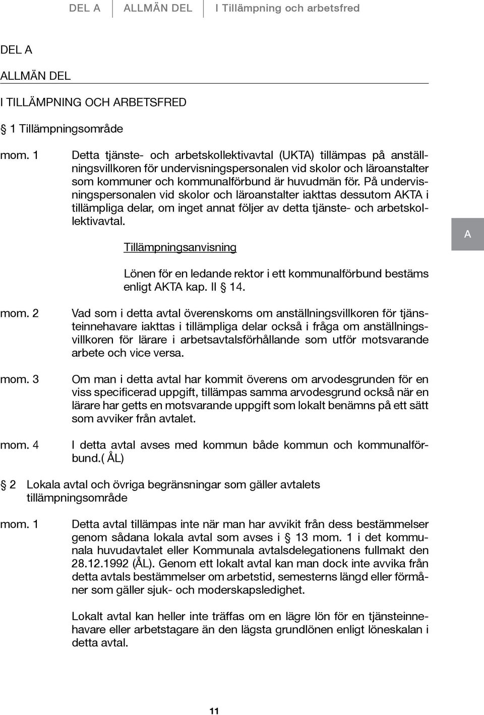 På undervisningspersonalen vid skolor och läroanstalter iakttas dessutom AKTA i tillämpliga delar, om inget annat följer av detta tjänste- och arbetskollektivavtal.