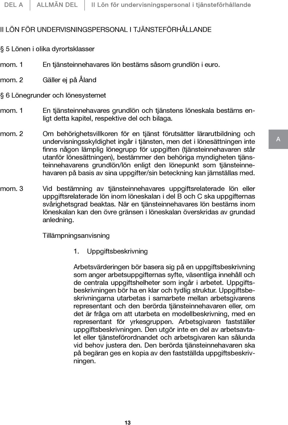 Om behörighetsvillkoren för en tjänst förutsätter lärarutbildning och undervisningsskyldighet ingår i tjänsten, men det i lönesättningen inte finns någon lämplig lönegrupp för uppgiften