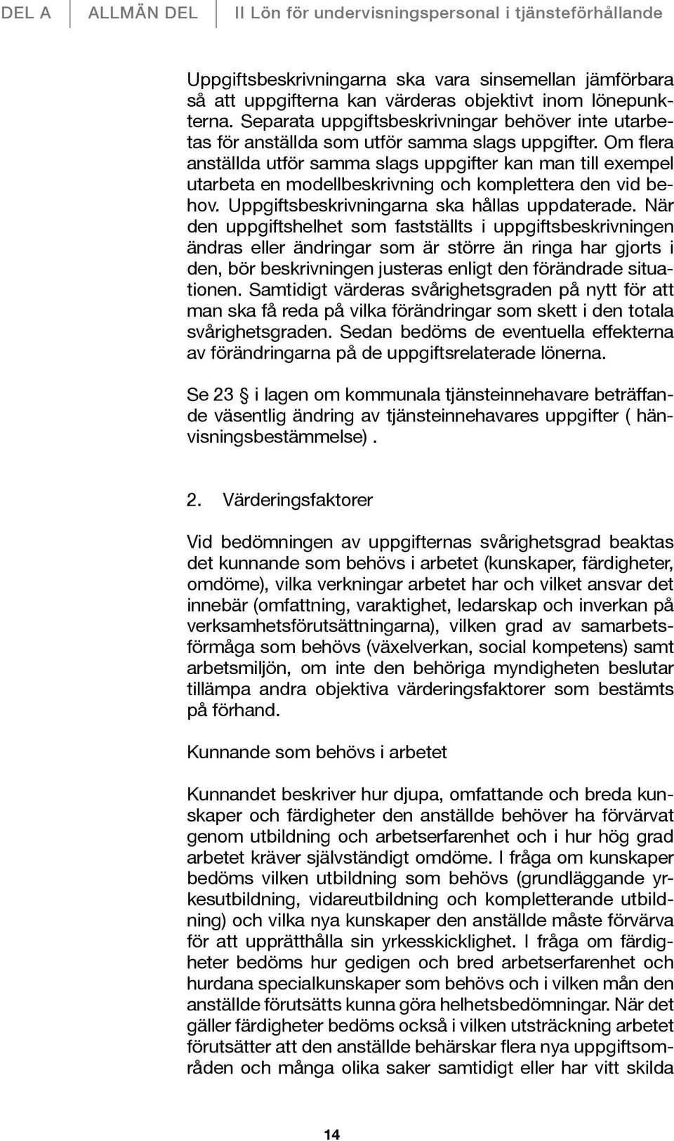 Om flera anställda utför samma slags uppgifter kan man till exempel utarbeta en modellbeskrivning och komplettera den vid behov. Uppgiftsbeskrivningarna ska hållas uppdaterade.