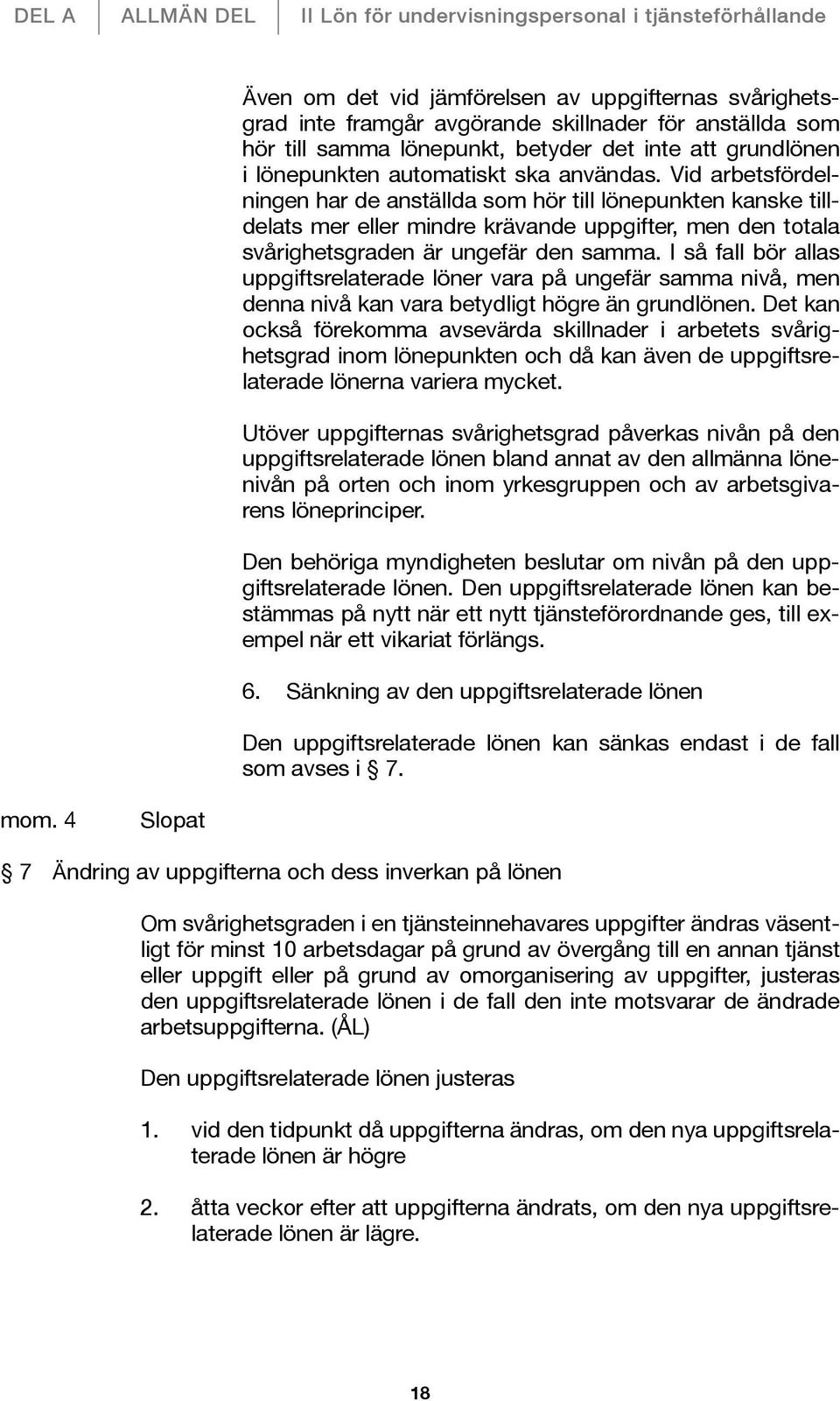 Vid arbetsfördelningen har de anställda som hör till lönepunkten kanske tilldelats mer eller mindre krävande uppgifter, men den totala svårighetsgraden är ungefär den samma.