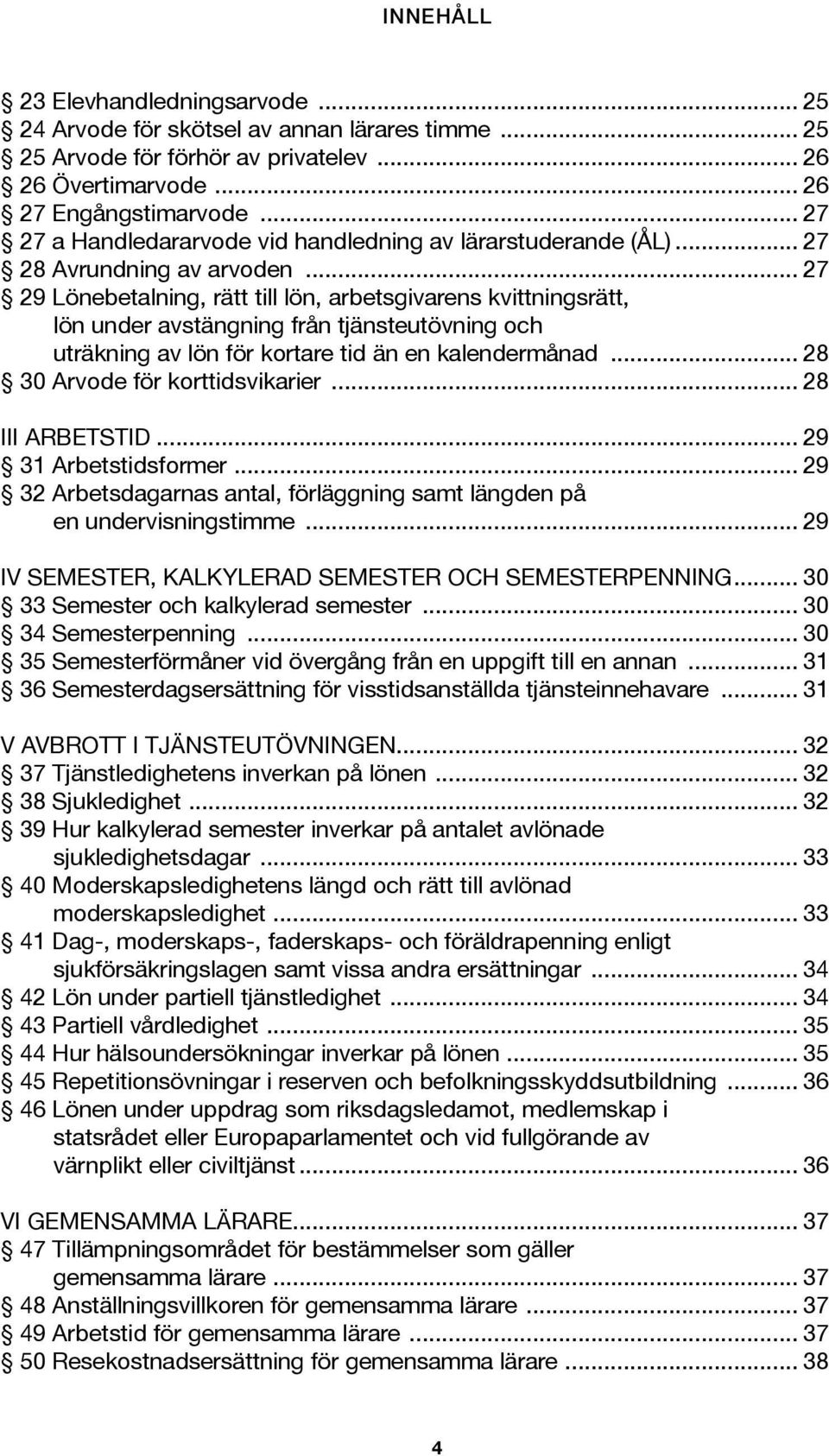 .. 27 29 Lönebetalning, rätt till lön, arbetsgivarens kvittningsrätt, lön under avstängning från tjänsteutövning och uträkning av lön för kortare tid än en kalendermånad.