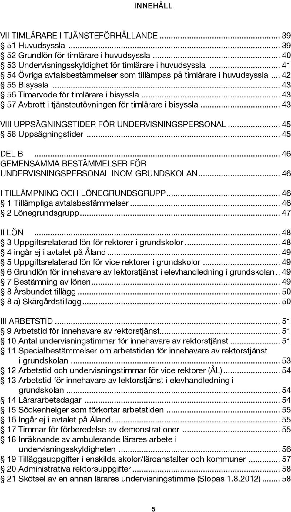 .. 43 VIII UPPSÄGNINGSTIDER FÖR UNDERVISNINGSPERSONAL... 45 58 Uppsägningstider... 45 DEL B... 46 GEMENSAMMA BESTÄMMELSER FÖR UNDERVISNINGSPERSONAL INOM GRUNDSKOLAN.