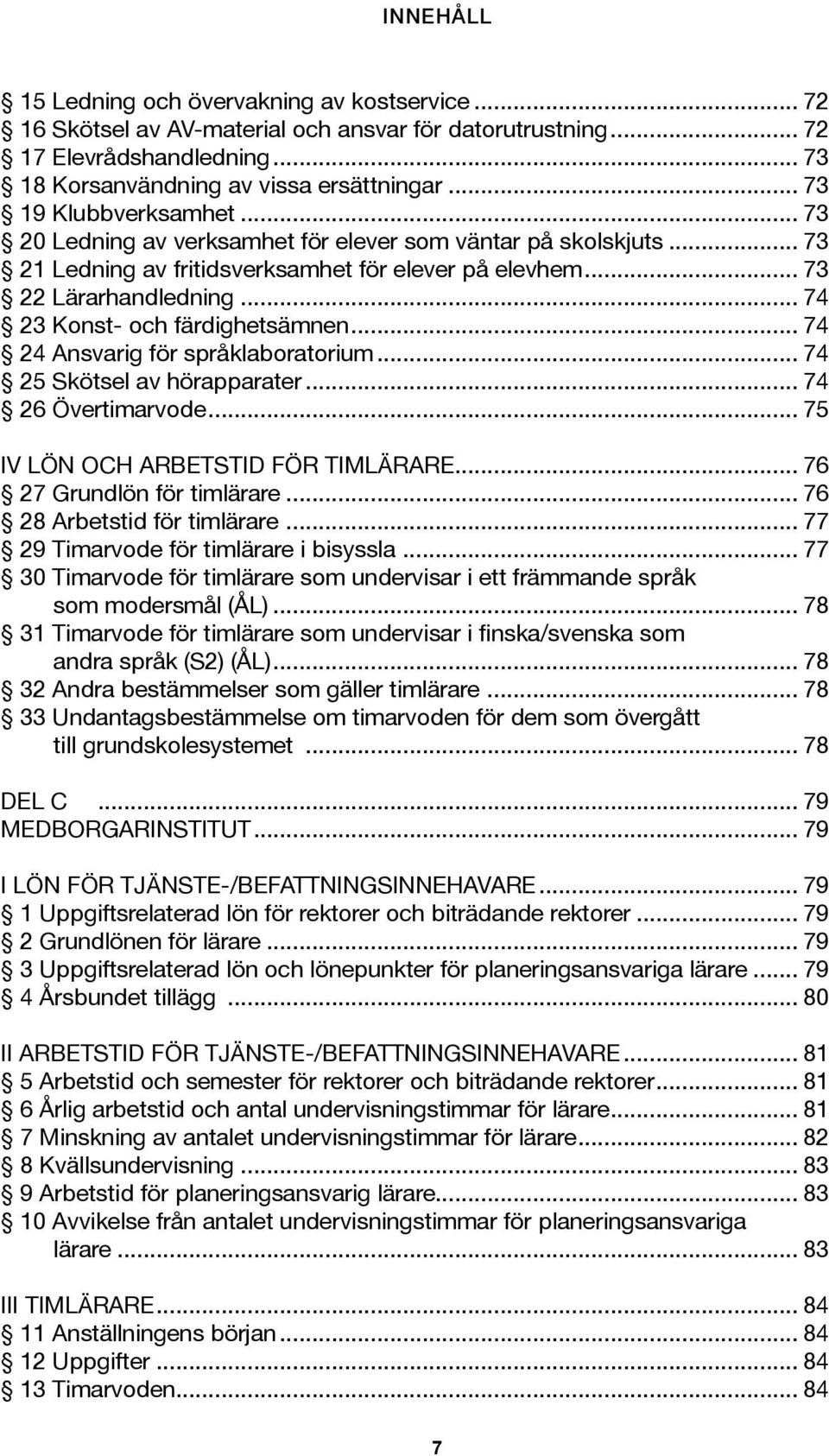 .. 74 23 Konst- och färdighetsämnen... 74 24 Ansvarig för språklaboratorium... 74 25 Skötsel av hörapparater... 74 26 Övertimarvode... 75 IV LÖN OCH ARBETSTID FÖR TIMLÄRARE.