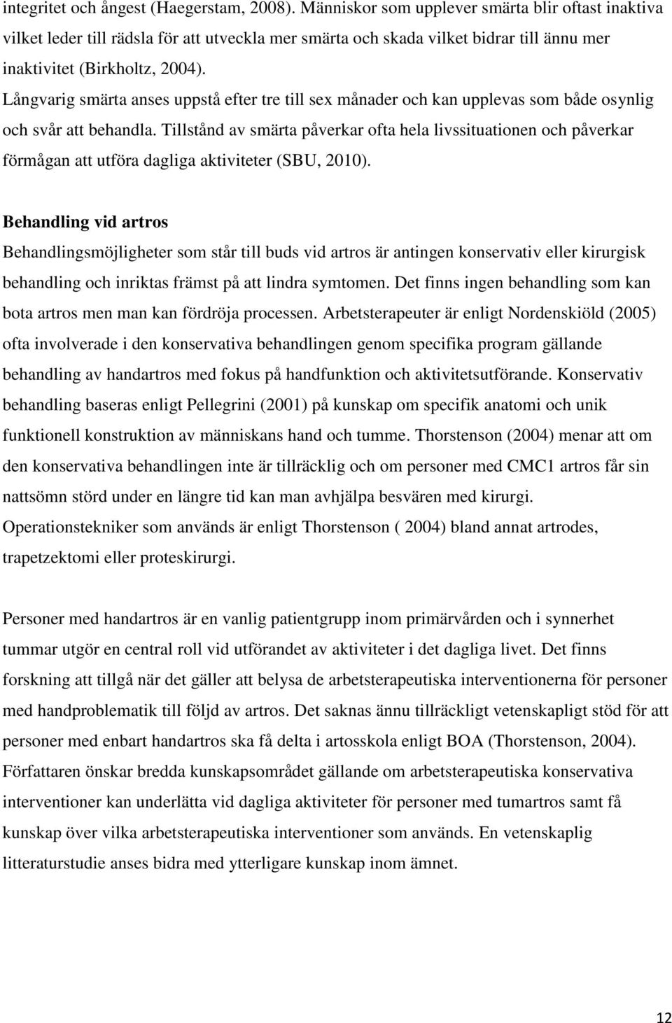 Långvarig smärta anses uppstå efter tre till sex månader och kan upplevas som både osynlig och svår att behandla.