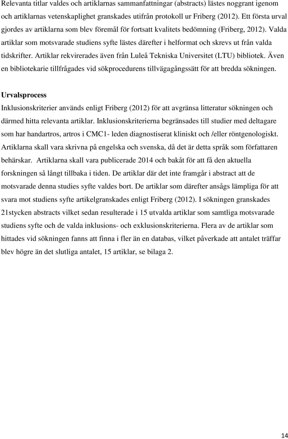 Valda artiklar som motsvarade studiens syfte lästes därefter i helformat och skrevs ut från valda tidskrifter. Artiklar rekvirerades även från Luleå Tekniska Universitet (LTU) bibliotek.