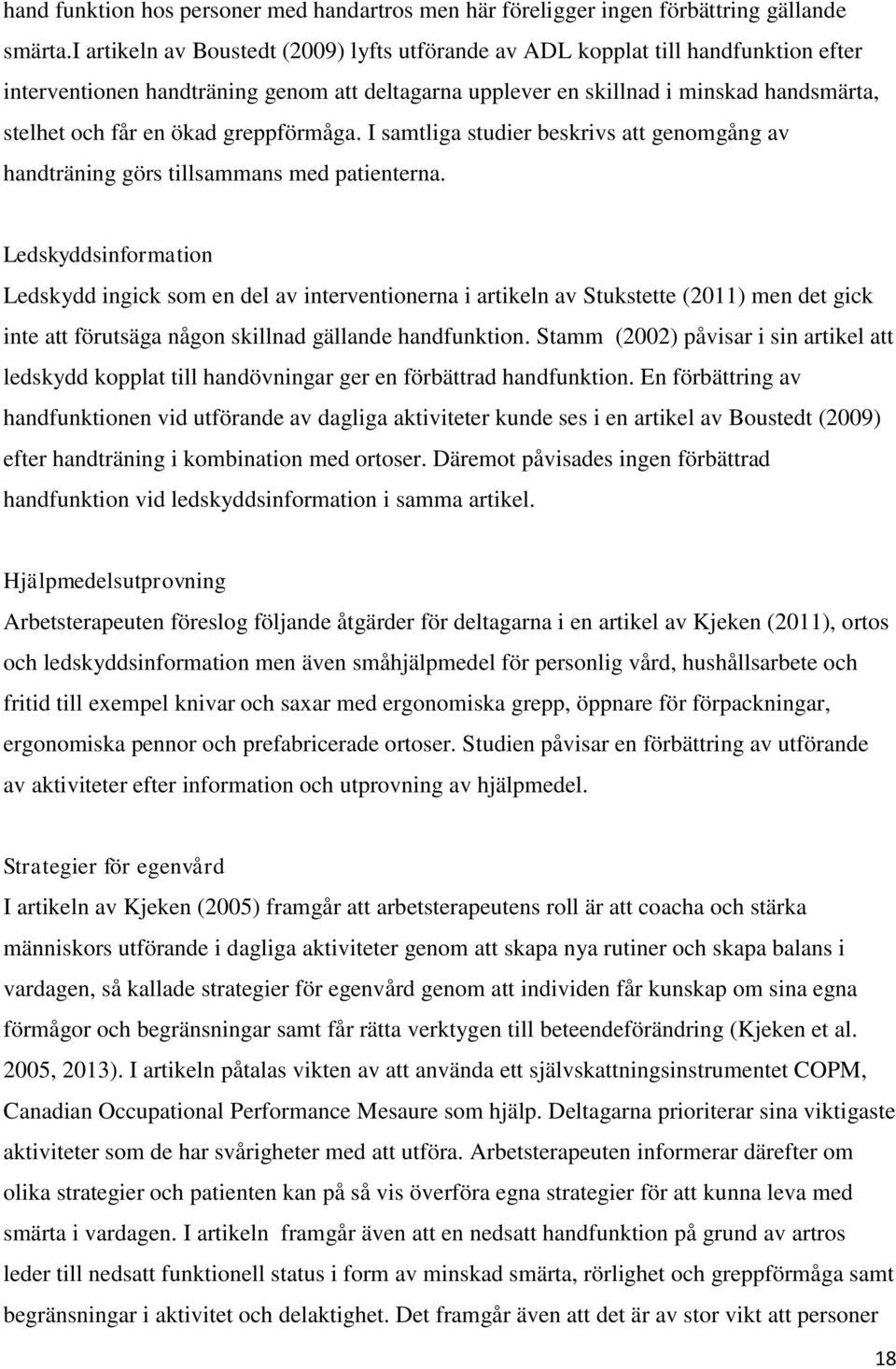 greppförmåga. I samtliga studier beskrivs att genomgång av handträning görs tillsammans med patienterna.