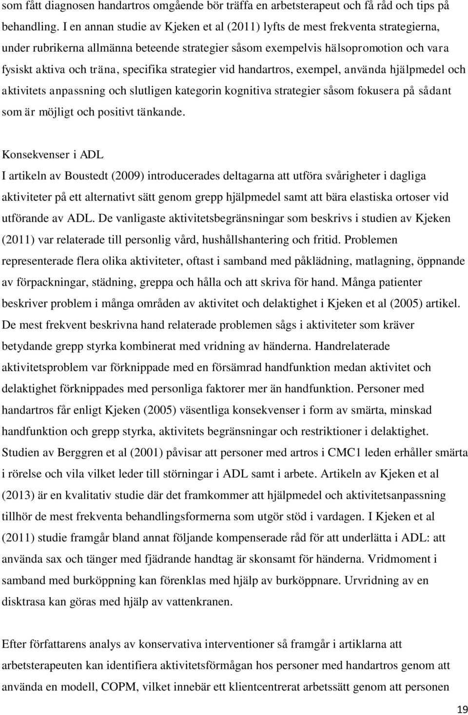 specifika strategier vid handartros, exempel, använda hjälpmedel och aktivitets anpassning och slutligen kategorin kognitiva strategier såsom fokusera på sådant som är möjligt och positivt tänkande.