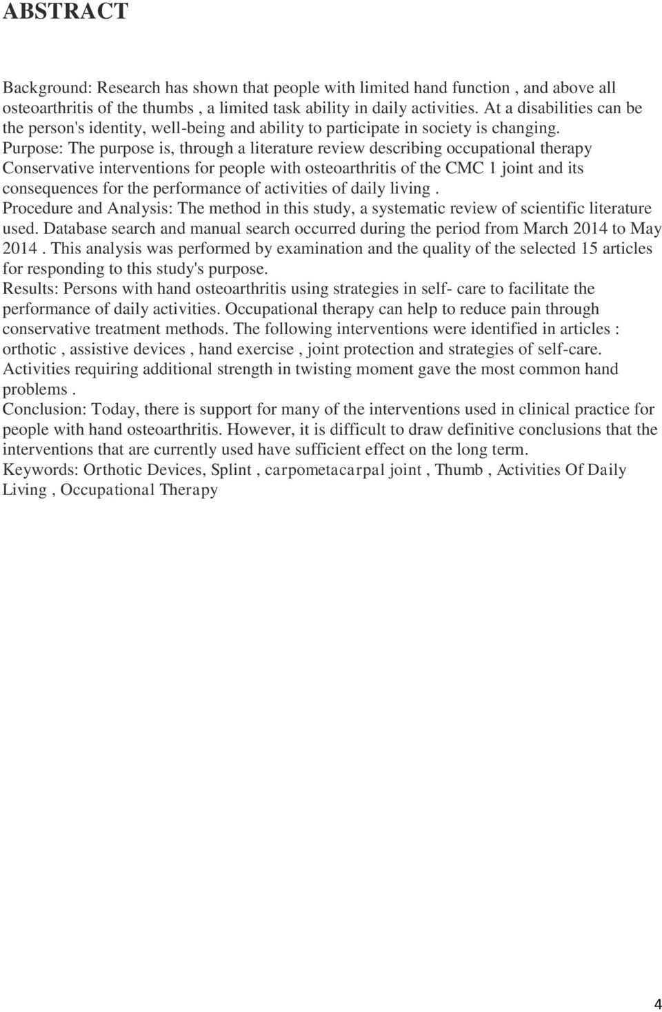 Purpose: The purpose is, through a literature review describing occupational therapy Conservative interventions for people with osteoarthritis of the CMC 1 joint and its consequences for the