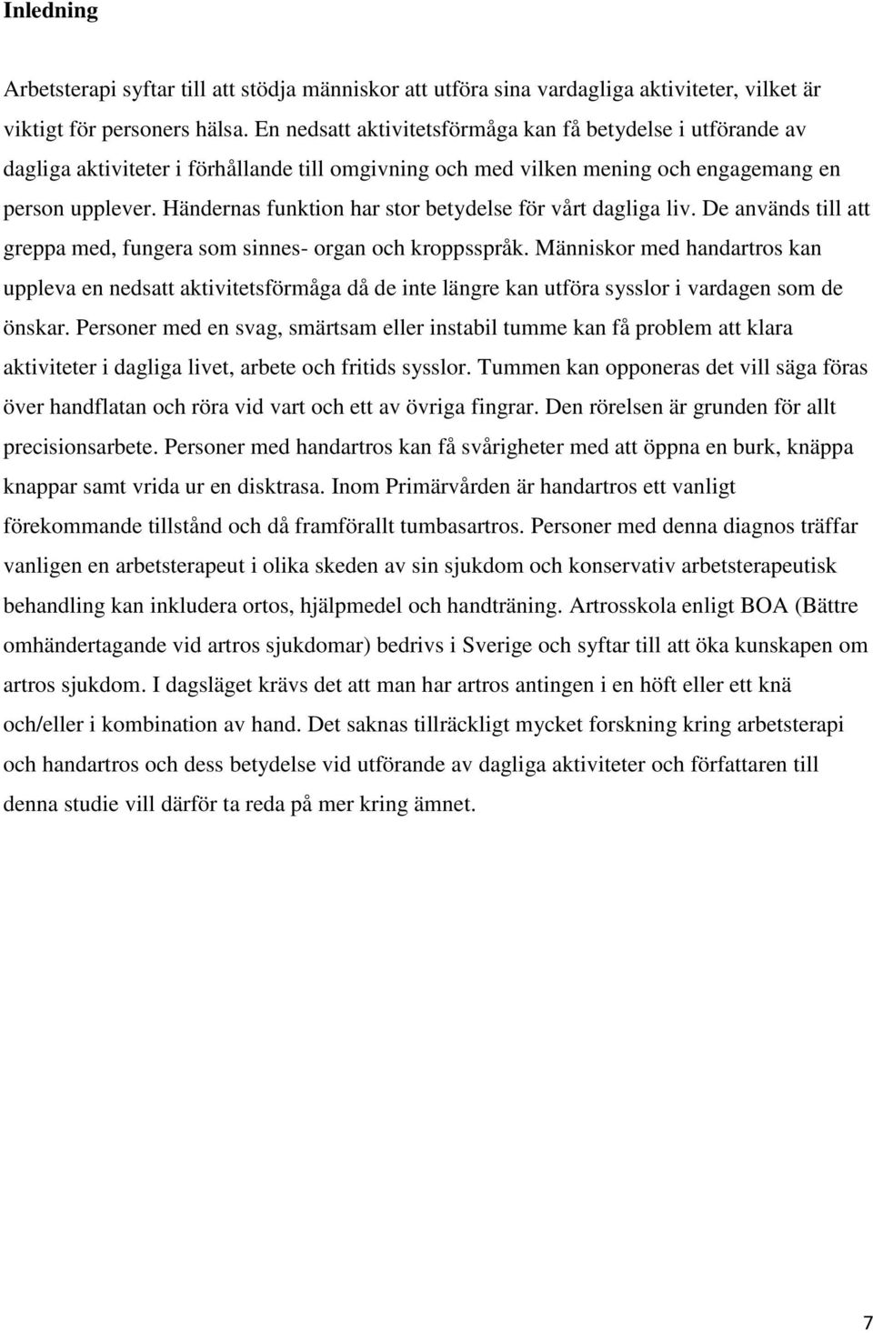 Händernas funktion har stor betydelse för vårt dagliga liv. De används till att greppa med, fungera som sinnes- organ och kroppsspråk.