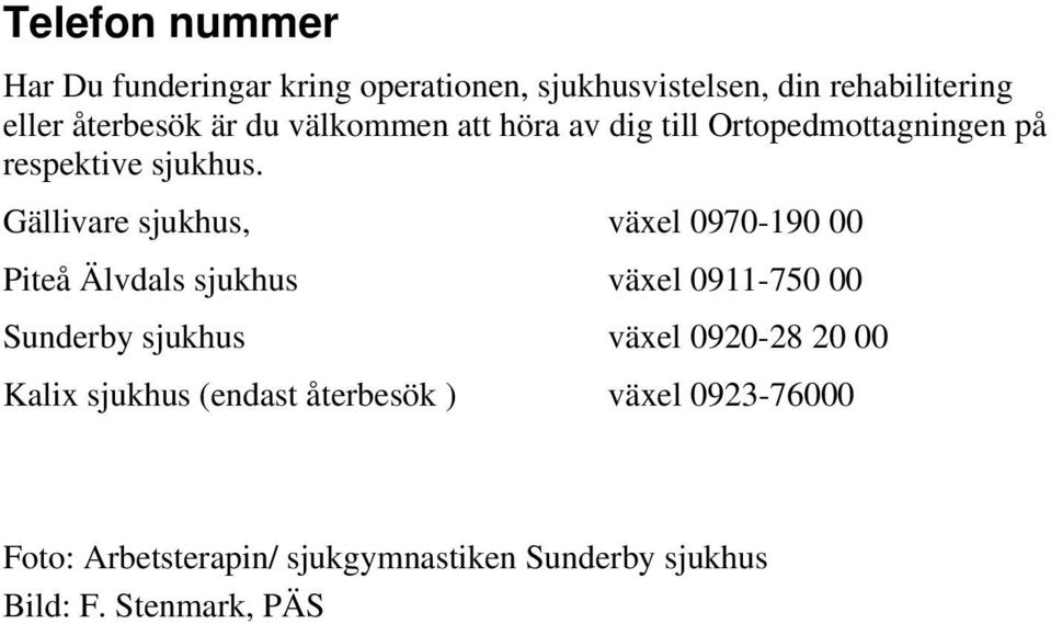 Gällivare sjukhus, växel 0970-190 00 Piteå Älvdals sjukhus växel 0911-750 00 Sunderby sjukhus växel