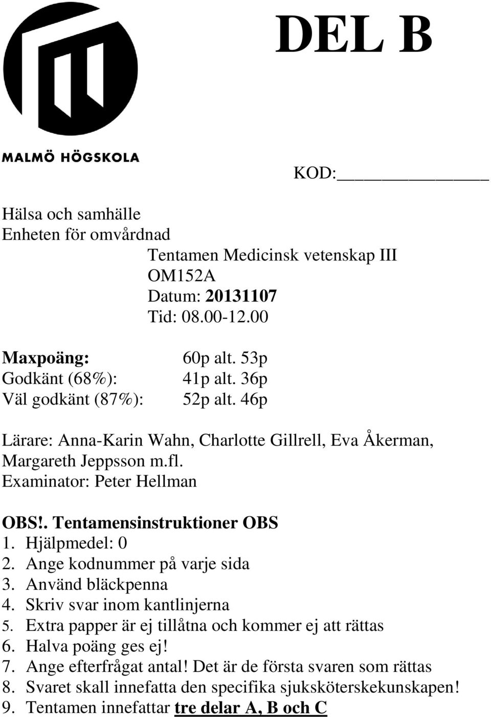 Examinator: Peter Hellman OBS!. Tentamensinstruktioner OBS 1. Hjälpmedel: 0 2. Ange kodnummer på varje sida 3. Använd bläckpenna 4. Skriv svar inom kantlinjerna 5.