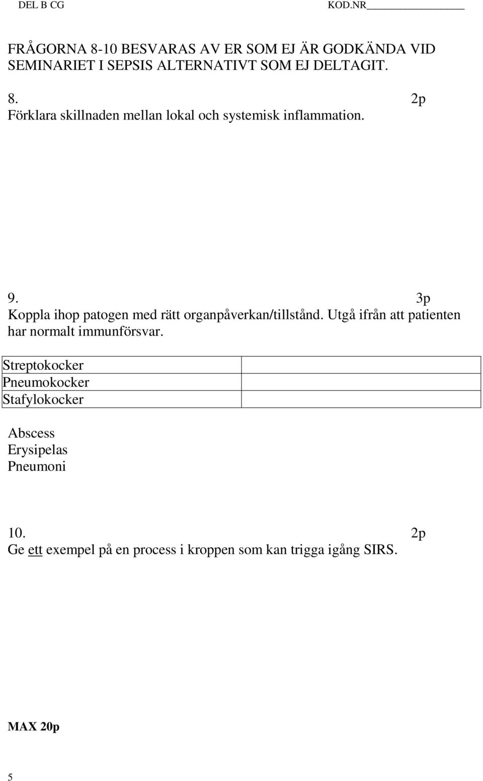 3p Koppla ihop patogen med rätt organpåverkan/tillstånd. Utgå ifrån att patienten har normalt immunförsvar.