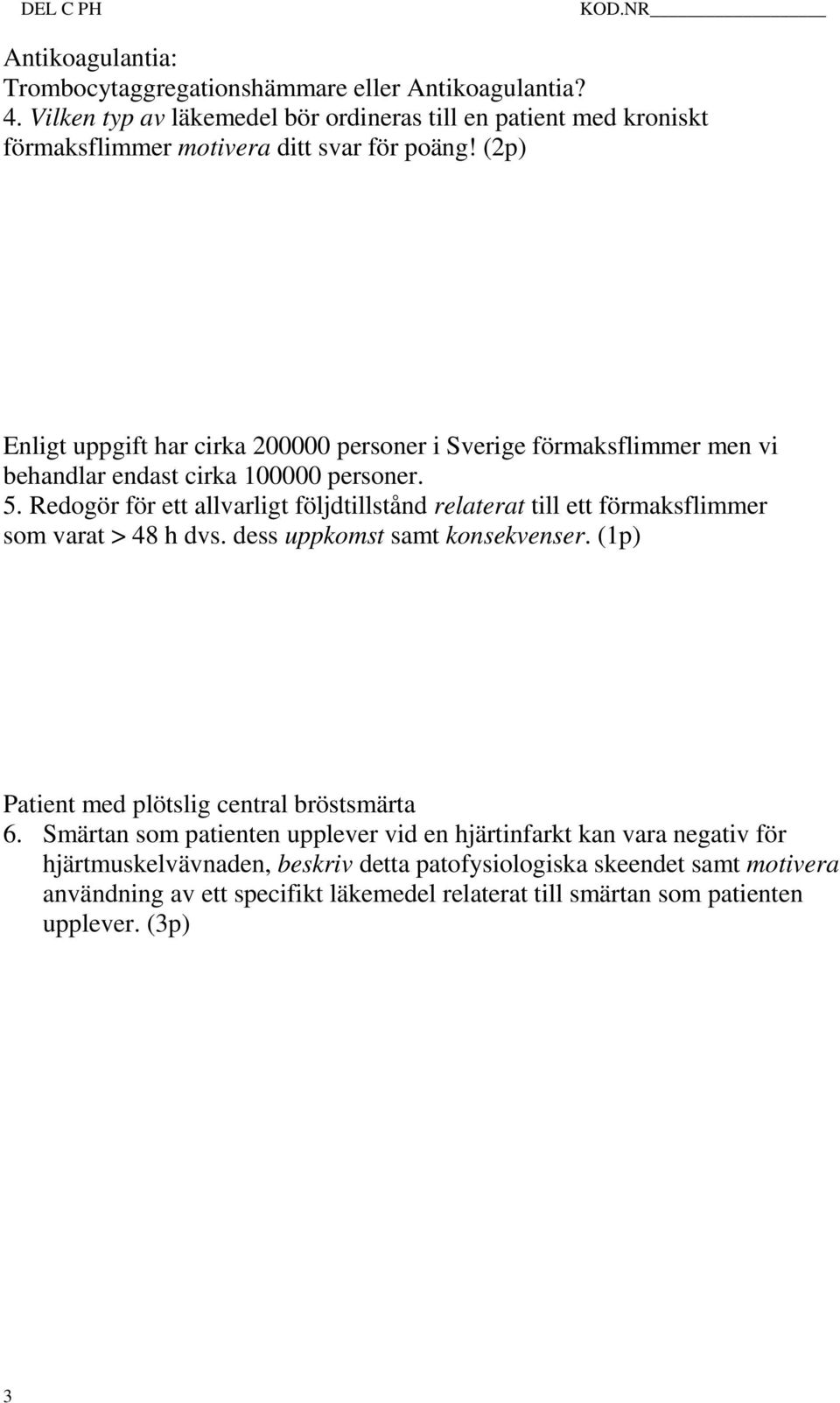 (2p) Enligt uppgift har cirka 200000 personer i Sverige förmaksflimmer men vi behandlar endast cirka 100000 personer. 5.