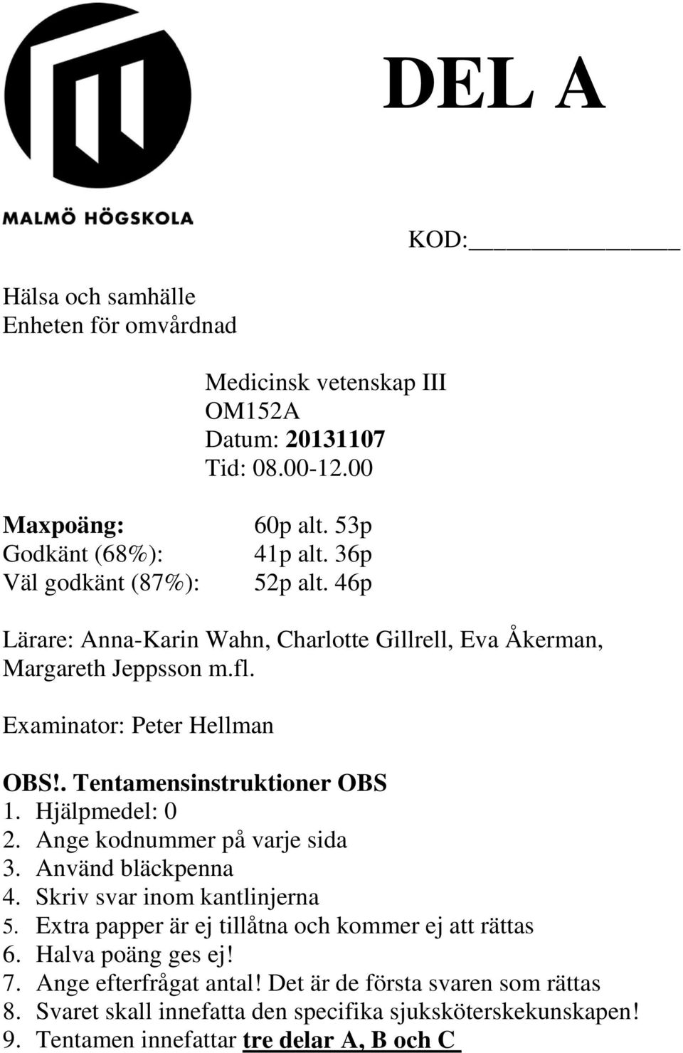 Hjälpmedel: 0 2. Ange kodnummer på varje sida 3. Använd bläckpenna 4. Skriv svar inom kantlinjerna 5. Extra papper är ej tillåtna och kommer ej att rättas 6.