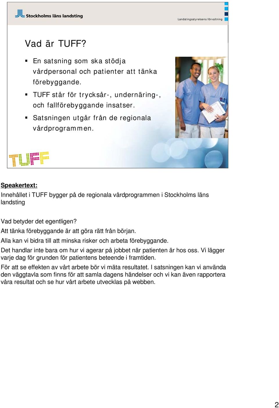 Att tänka förebyggande är att göra rätt från början. Alla kan vi bidra till att minska risker och arbeta förebyggande. Det handlar inte bara om hur vi agerar på jobbet när patienten är hos oss.