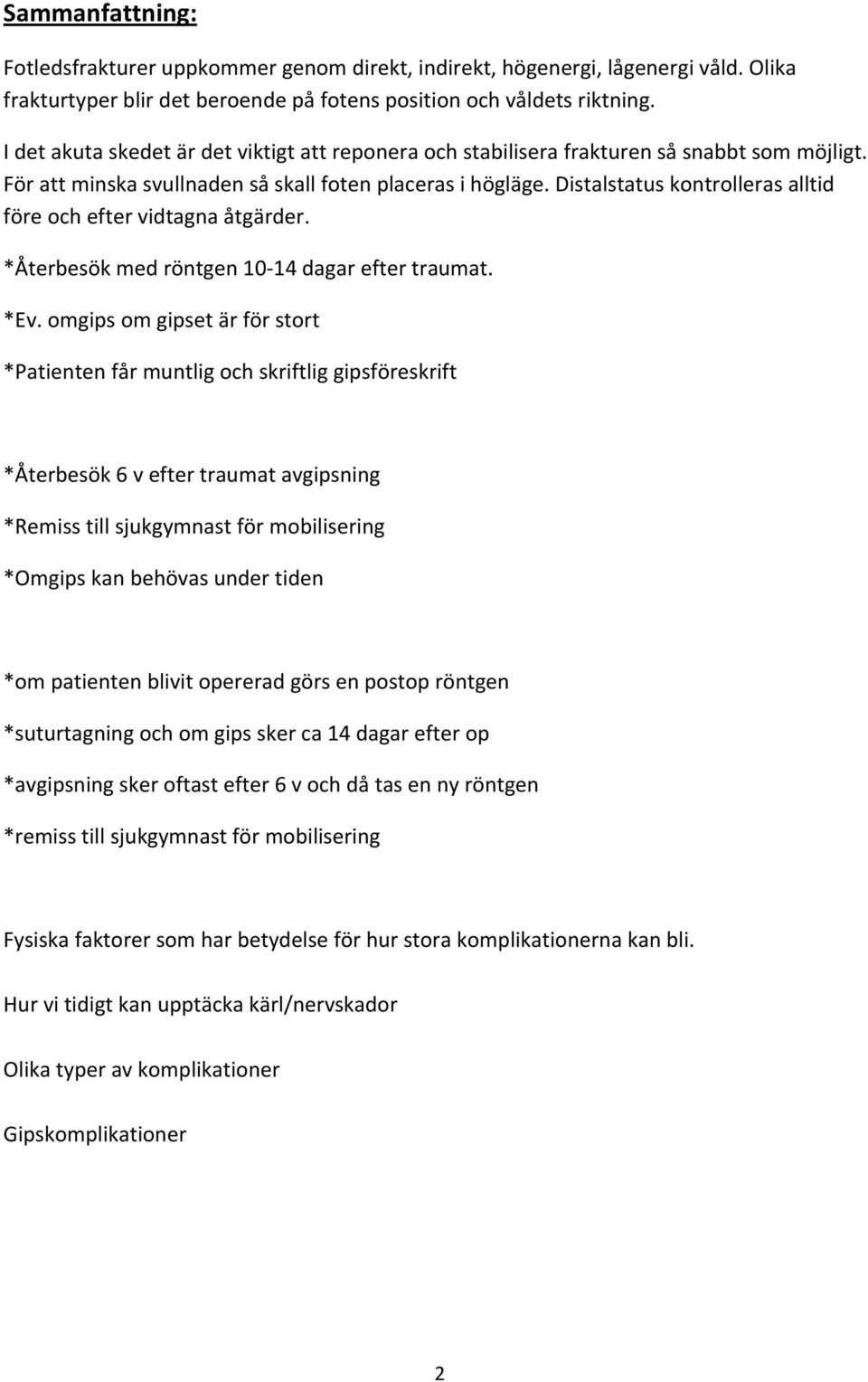 Distalstatus kontrolleras alltid före och efter vidtagna åtgärder. *Återbesök med röntgen 10 14 dagar efter traumat. *Ev.