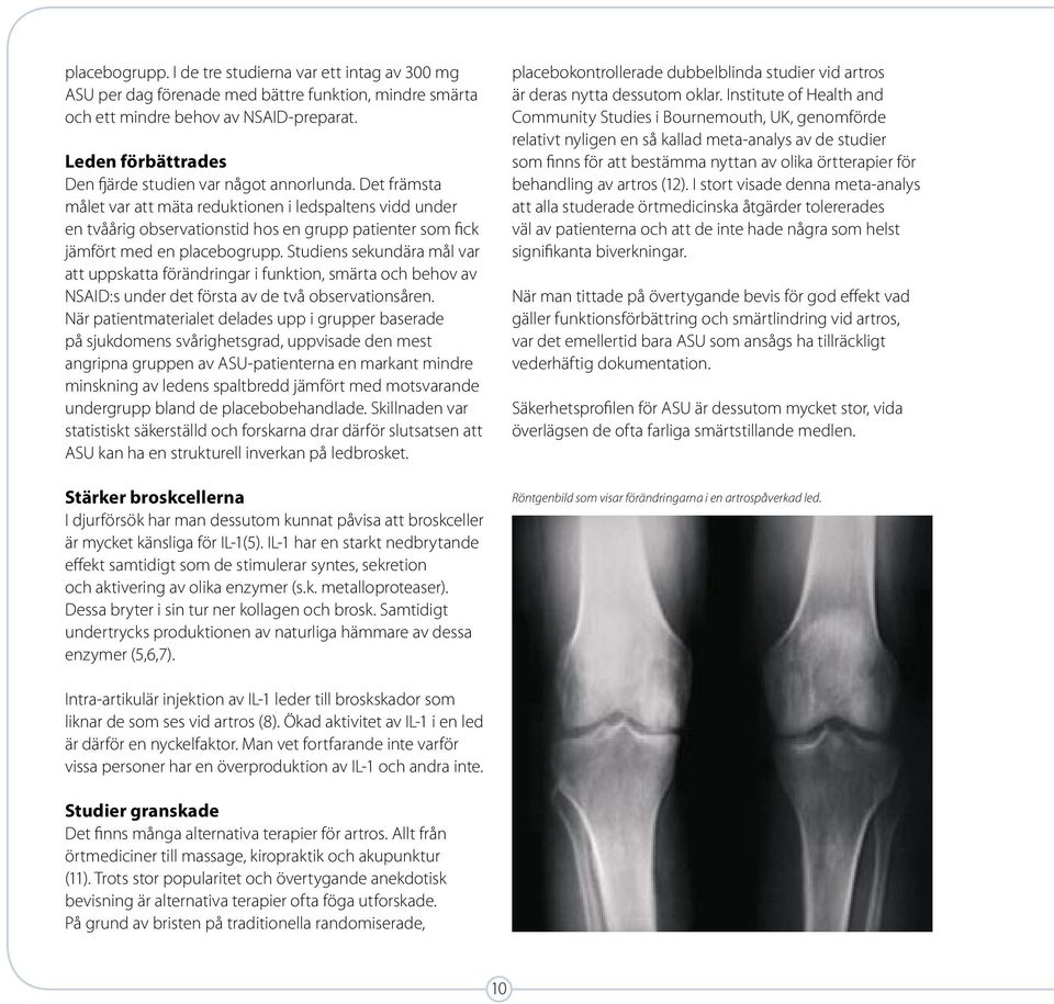 Det främsta målet var att mäta reduktionen i ledspaltens vidd under en tvåårig observationstid hos en grupp patienter som fick jämfört med en placebogrupp.