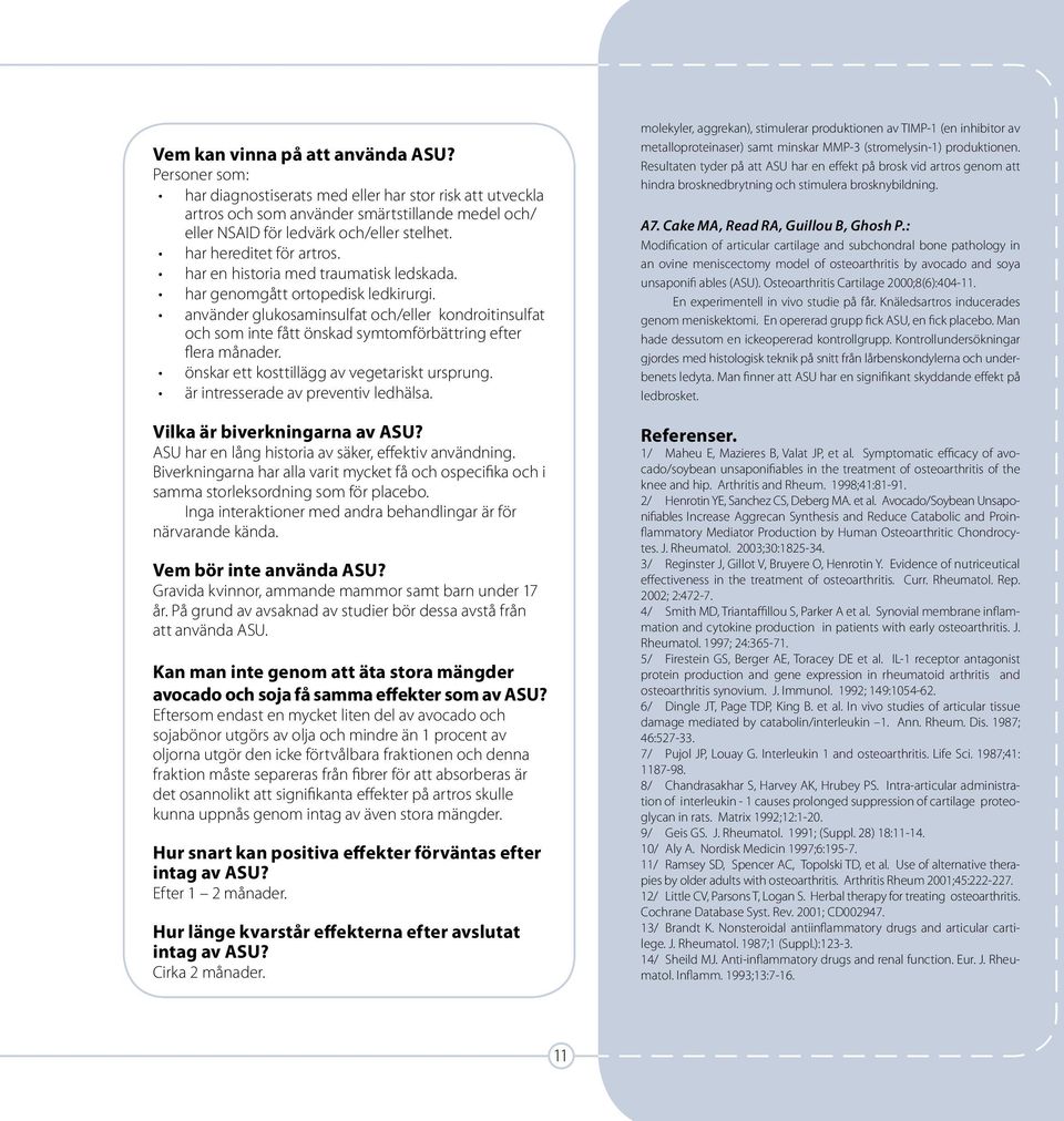 använder glukosaminsulfat och/eller kondroitinsulfat och som inte fått önskad symtomförbättring efter flera månader. önskar ett kosttillägg av vegetariskt ursprung.