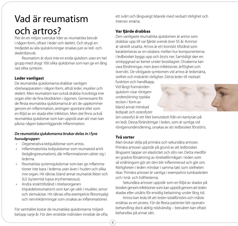 Reumatism är dock inte en enda sjukdom utan en hel grupp med drygt 100 olika sjukdomar som kan ge en lång rad olika symtom.